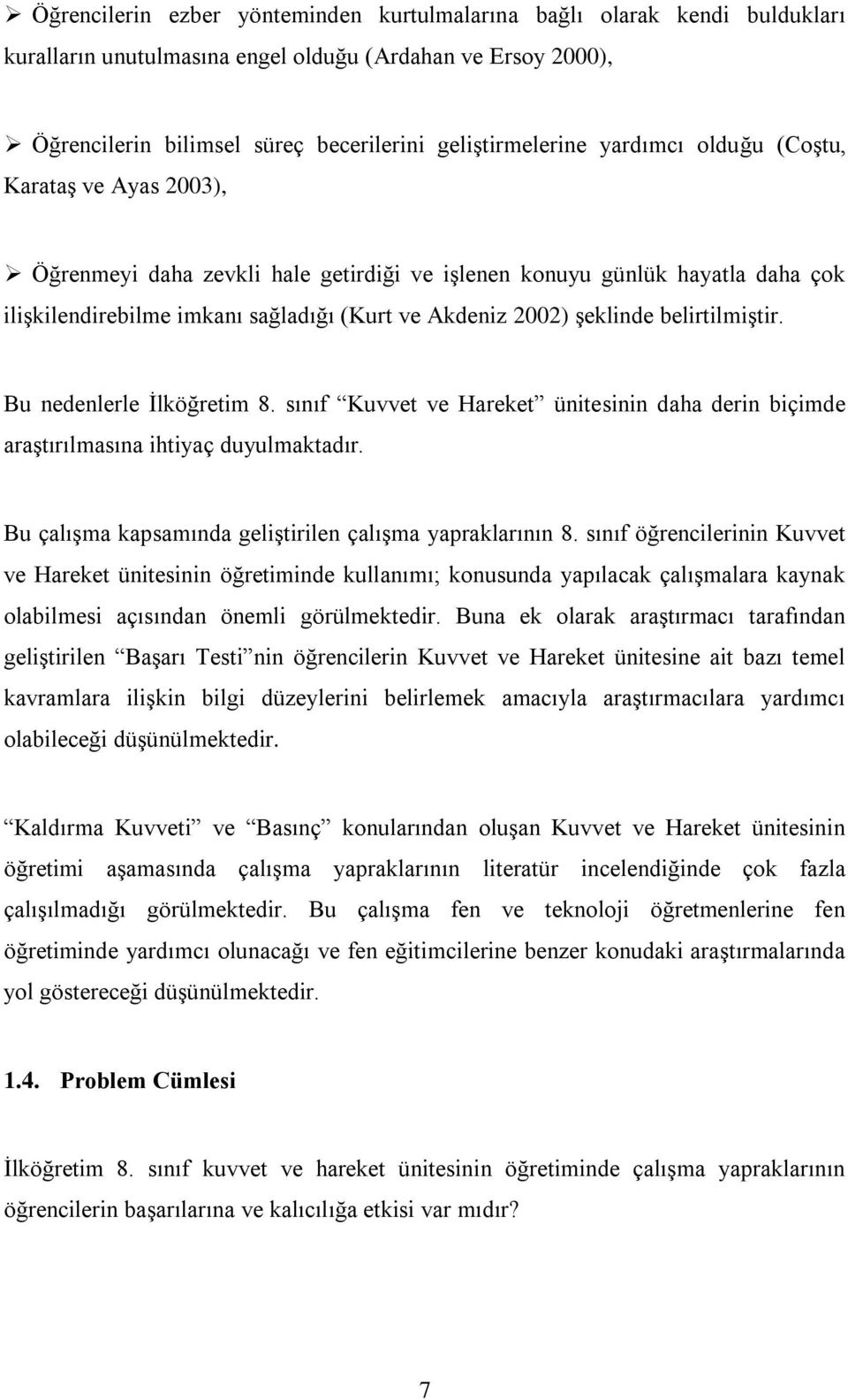 belirtilmiştir. Bu nedenlerle İlköğretim 8. sınıf Kuvvet ve Hareket ünitesinin daha derin biçimde araştırılmasına ihtiyaç duyulmaktadır. Bu çalışma kapsamında geliştirilen çalışma yapraklarının 8.