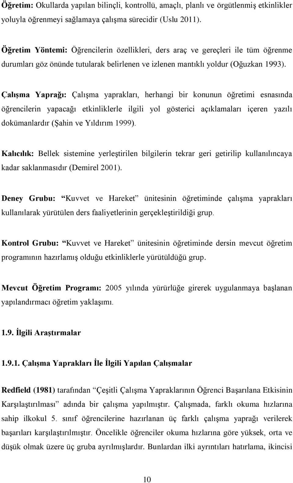 Çalışma Yaprağı: Çalışma yaprakları, herhangi bir konunun öğretimi esnasında öğrencilerin yapacağı etkinliklerle ilgili yol gösterici açıklamaları içeren yazılı dokümanlardır (Şahin ve Yıldırım 1999).