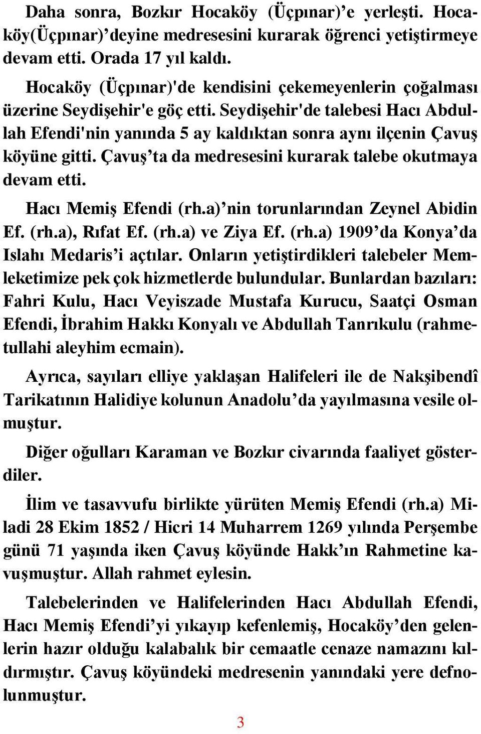 Çavuş ta da medresesini kurarak talebe okutmaya devam etti. Hacı Memiş Efendi (rh.a) nin torunlarından Zeynel Abidin Ef. (rh.a), Rıfat Ef. (rh.a) ve Ziya Ef. (rh.a) 1909 da Konya da Islahı Medaris i açtılar.