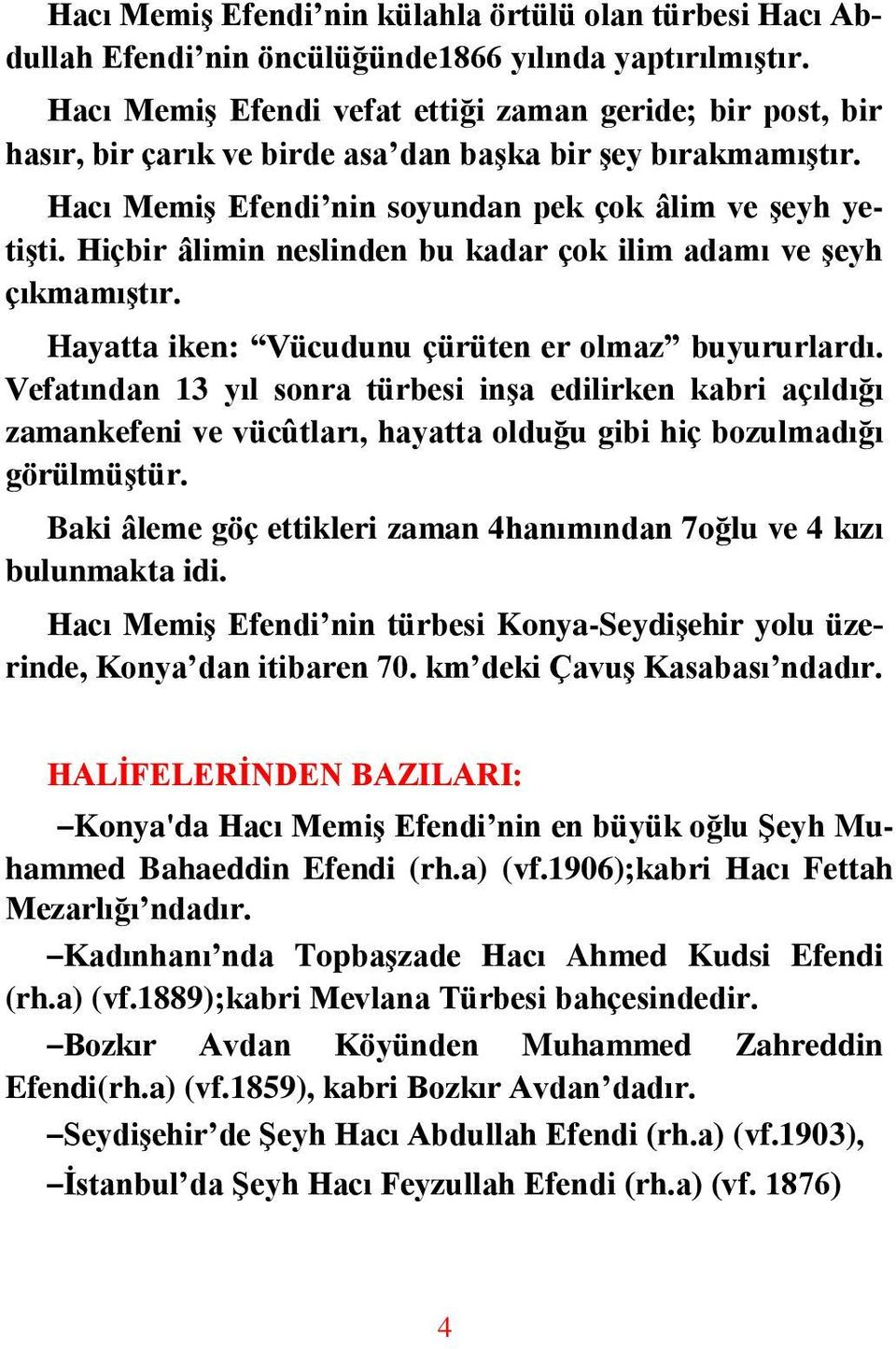 Hiçbir âlimin neslinden bu kadar çok ilim adamı ve şeyh çıkmamıştır. Hayatta iken: Vücudunu çürüten er olmaz buyururlardı.