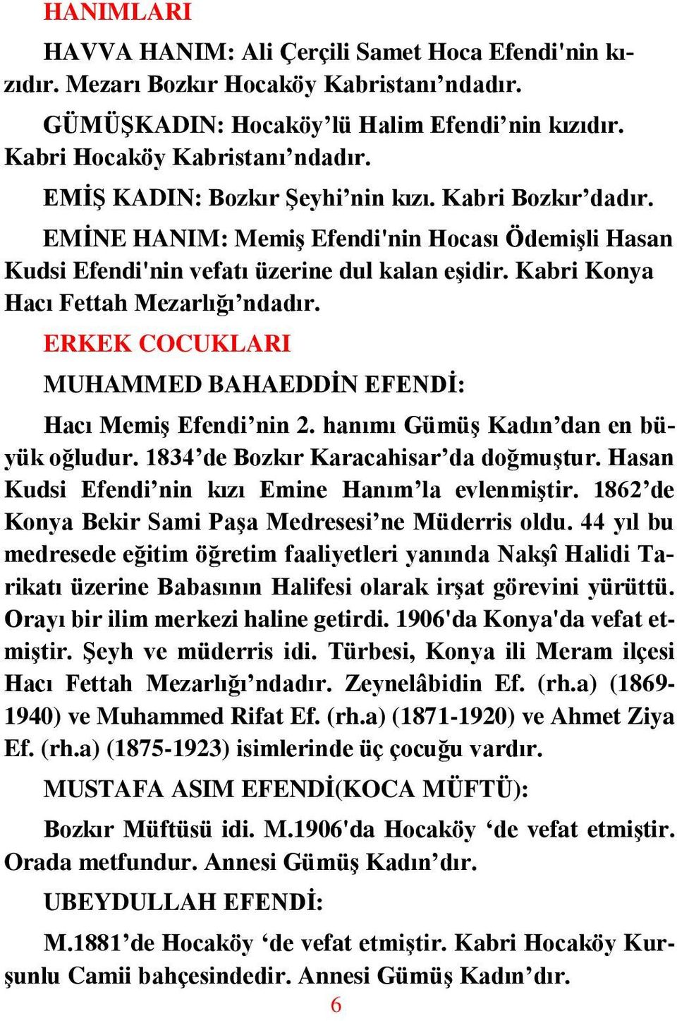 ERKEK COCUKLARI MUHAMMED BAHAEDDİN EFENDİ: Hacı Memiş Efendi nin 2. hanımı Gümüş Kadın dan en büyük oğludur. 1834 de Bozkır Karacahisar da doğmuştur.