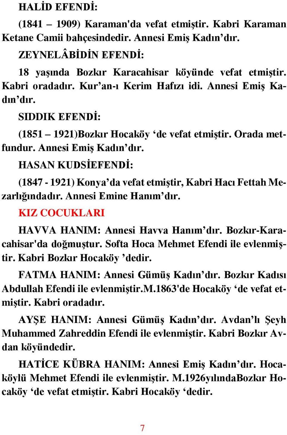 Annesi Emine Hanım dır. KIZ COCUKLARI HAVVA HANIM: Annesi Havva Hanım dır. Bozkır-Karacahisar'da doğmuştur. Softa Hoca Mehmet Efendi ile evlenmiştir. Kabri Bozkır Hocaköy dedir.