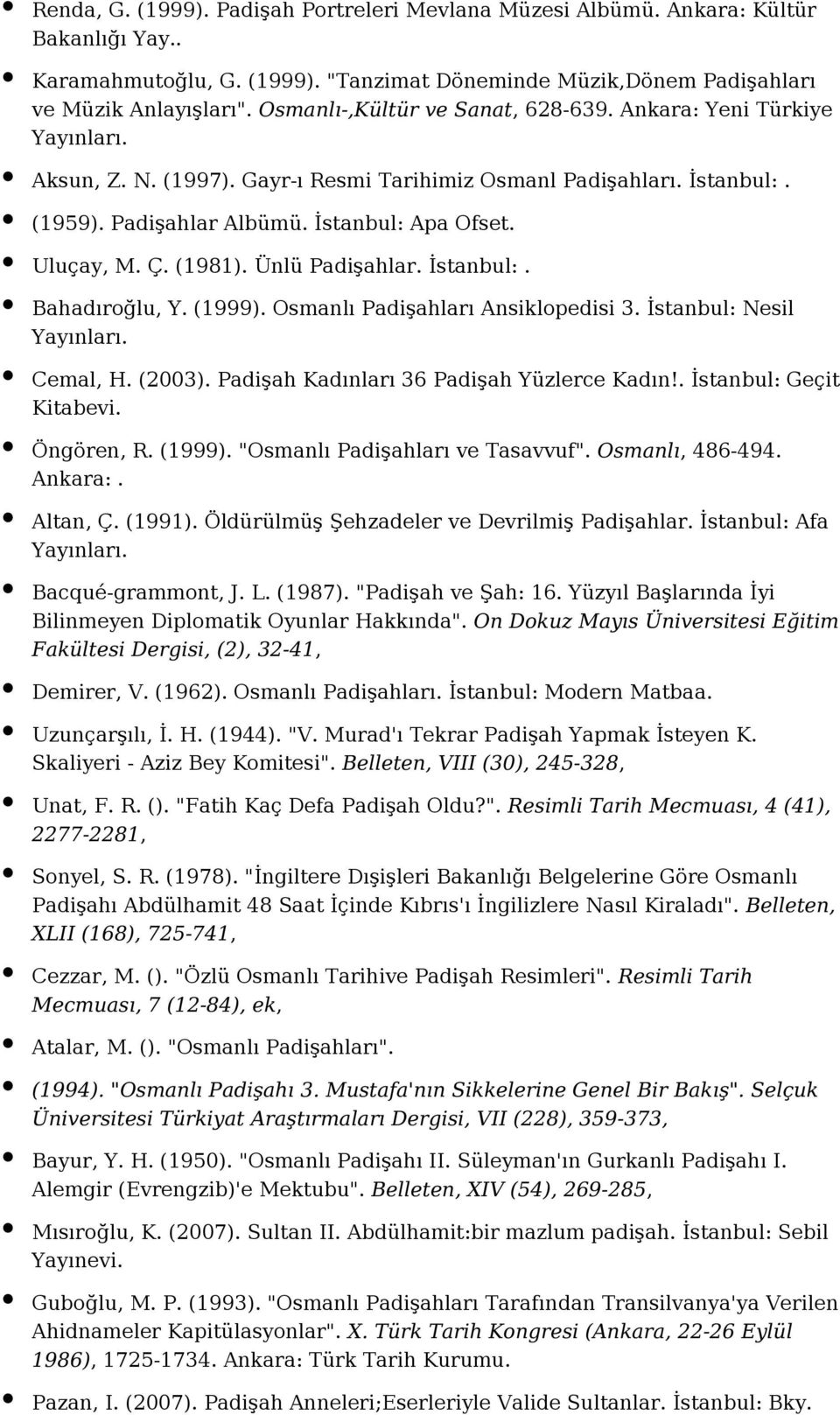 Ünlü Padişahlar. İstanbul:. Bahadıroğlu, Y. (1999). Osmanlı Padişahları Ansiklopedisi 3. İstanbul: Nesil Cemal, H. (2003). Padişah Kadınları 36 Padişah Yüzlerce Kadın!. İstanbul: Geçit Kitabevi.