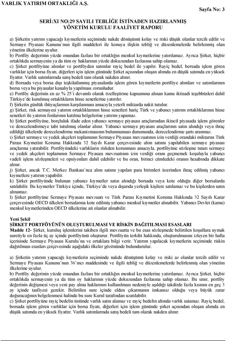 Ayrıca Şirket, hiçbir ortaklıkda sermayenin ya da tüm oy haklarının yüzde dokuzundan fazlasına sahip olamaz. c) Şirket portföyüne alımlar ve portföyden satımlar rayiç bedel ile yapılır.