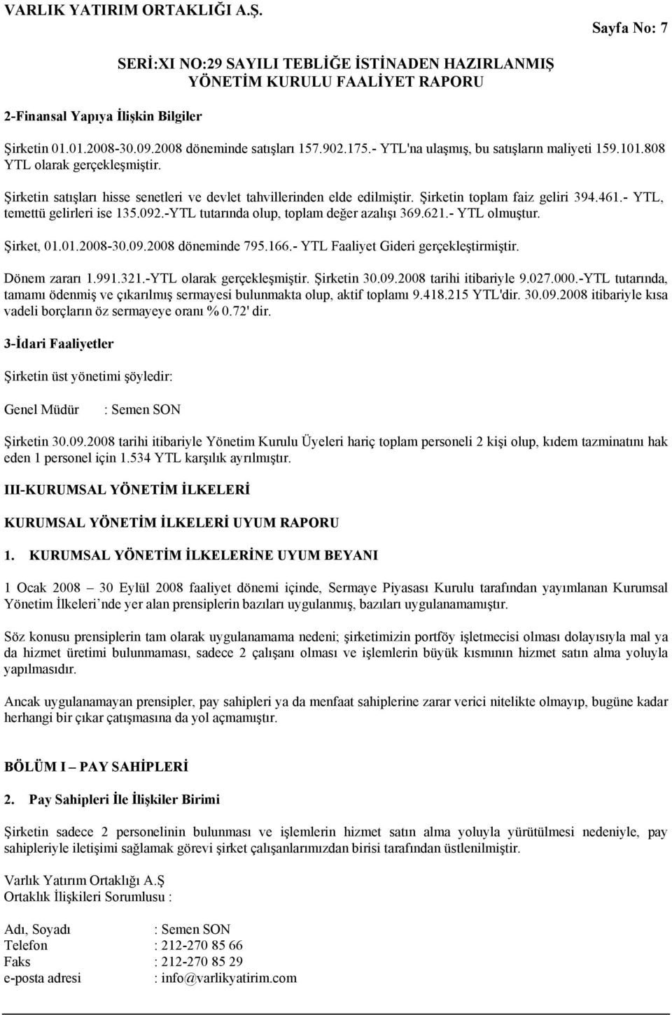 - YTL olmuştur. Şirket, 01.01.2008-30.09.2008 döneminde 795.166.- YTL Faaliyet Gideri gerçekleştirmiştir. Dönem zararı 1.991.321.-YTL olarak gerçekleşmiştir. Şirketin 30.09.2008 tarihi itibariyle 9.