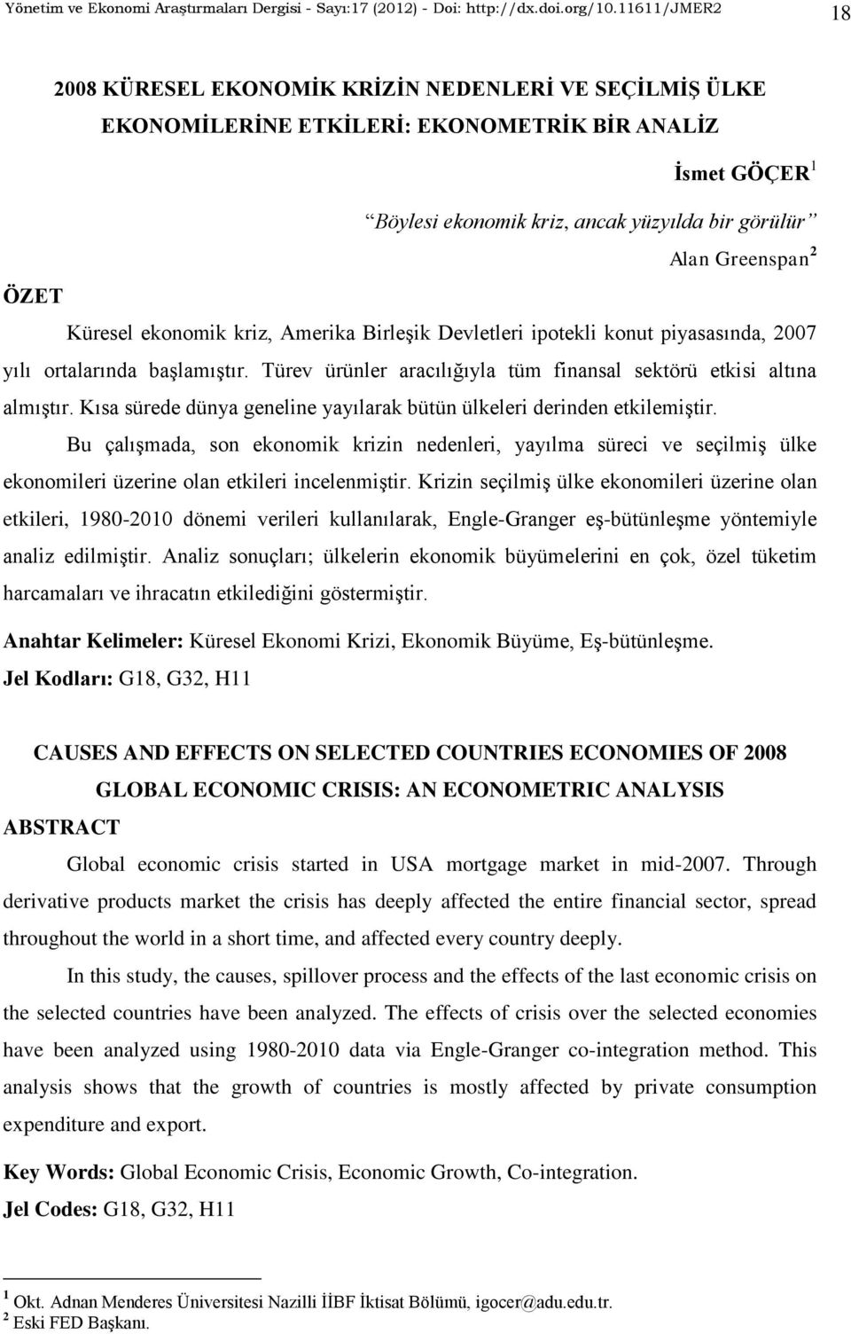 ÖZET Küresel ekonomik kriz, Amerika BirleĢik Devletleri ipotekli konut piyasasında, 2007 yılı ortalarında baģlamıģtır. Türev ürünler aracılığıyla tüm finansal sektörü etkisi altına almıģtır.