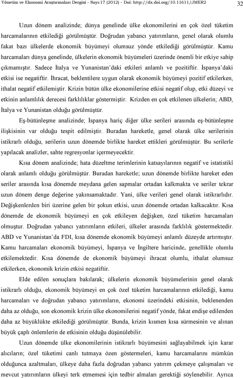 Doğrudan yabancı yatırımların, genel olarak olumlu fakat bazı ülkelerde ekonomik büyümeyi olumsuz yönde etkilediği görülmüģtür.