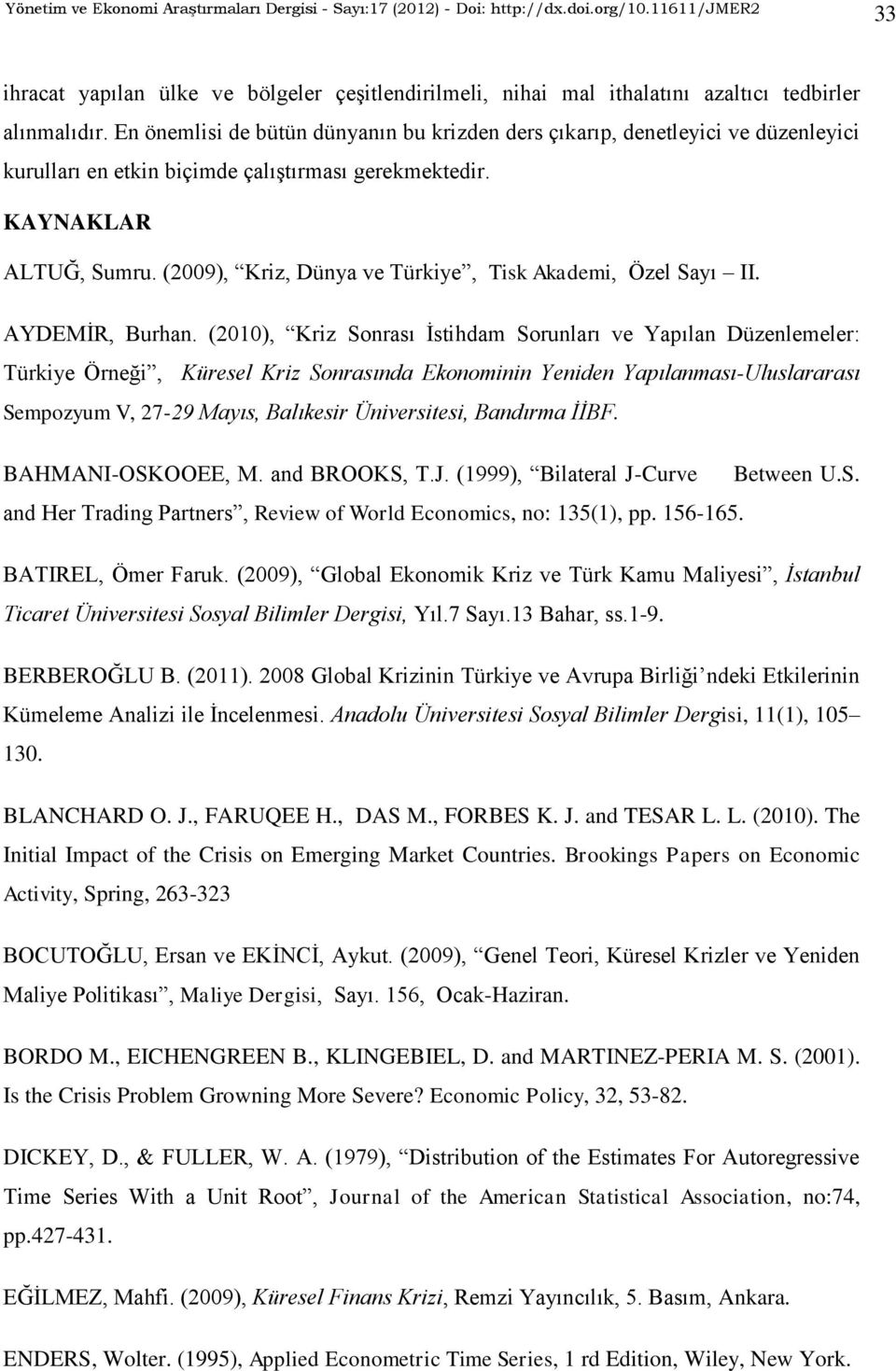 En önemlisi de bütün dünyanın bu krizden ders çıkarıp, denetleyici ve düzenleyici kurulları en etkin biçimde çalıģtırması gerekmektedir. KAYNAKLAR ALTUĞ, Sumru.