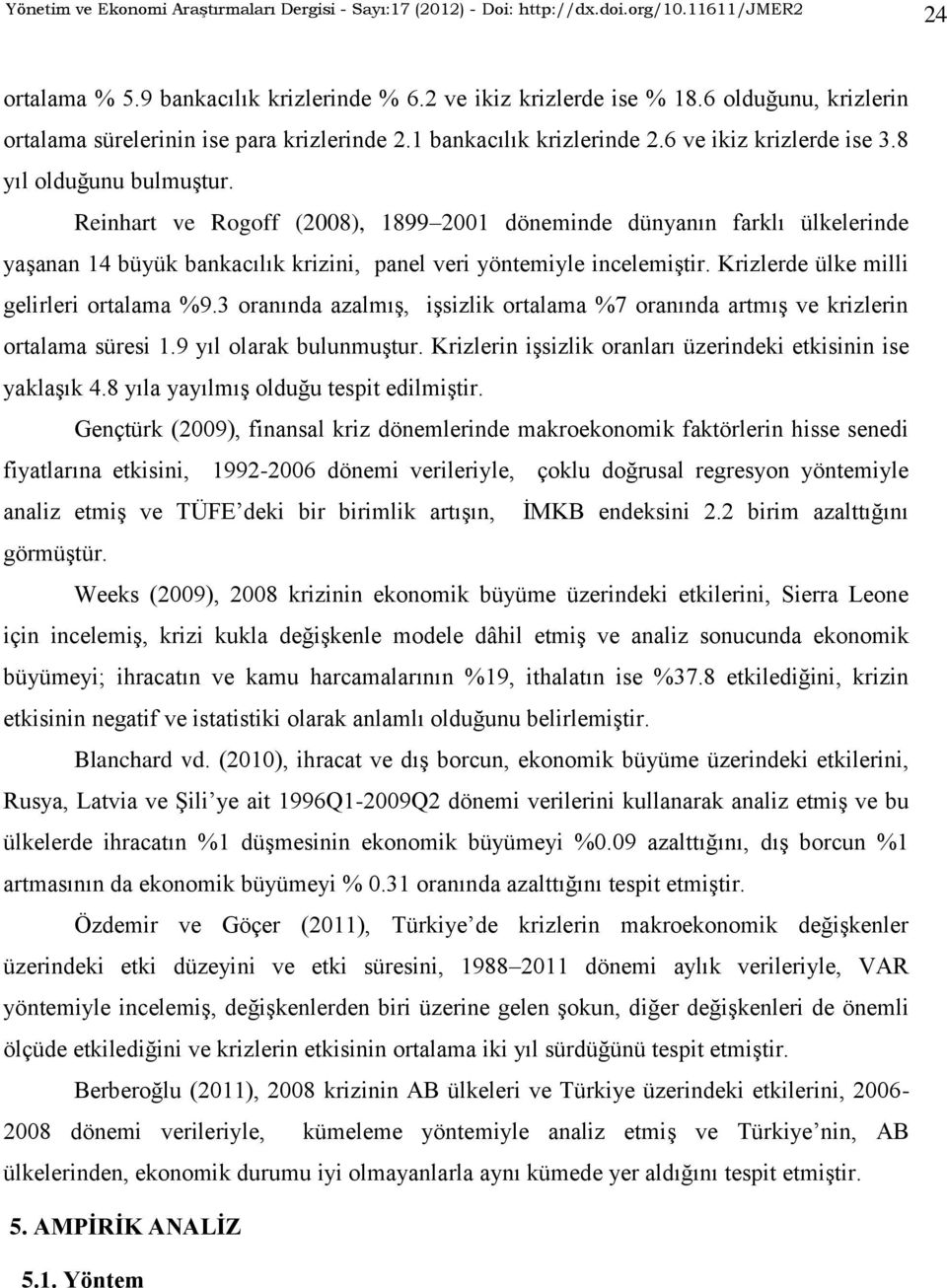 Reinhart ve Rogoff (2008), 1899 2001 döneminde dünyanın farklı ülkelerinde yaģanan 14 büyük bankacılık krizini, panel veri yöntemiyle incelemiģtir. Krizlerde ülke milli gelirleri ortalama %9.