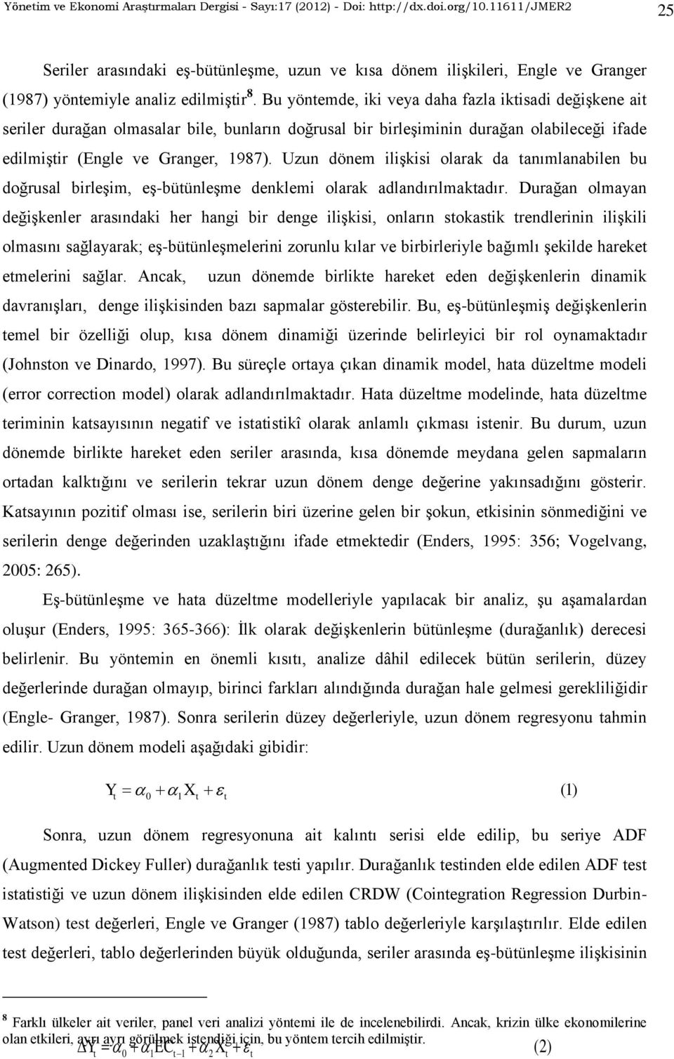 Bu yöntemde, iki veya daha fazla iktisadi değiģkene ait seriler durağan olmasalar bile, bunların doğrusal bir birleģiminin durağan olabileceği ifade edilmiģtir (Engle ve Granger, 1987).