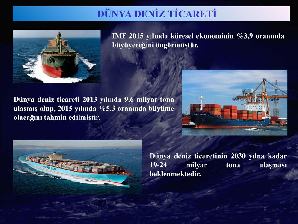 Dünya deniz ticareti 2013 yılında 9,6 milyar tona ulaşmış olup, 2015 yılında