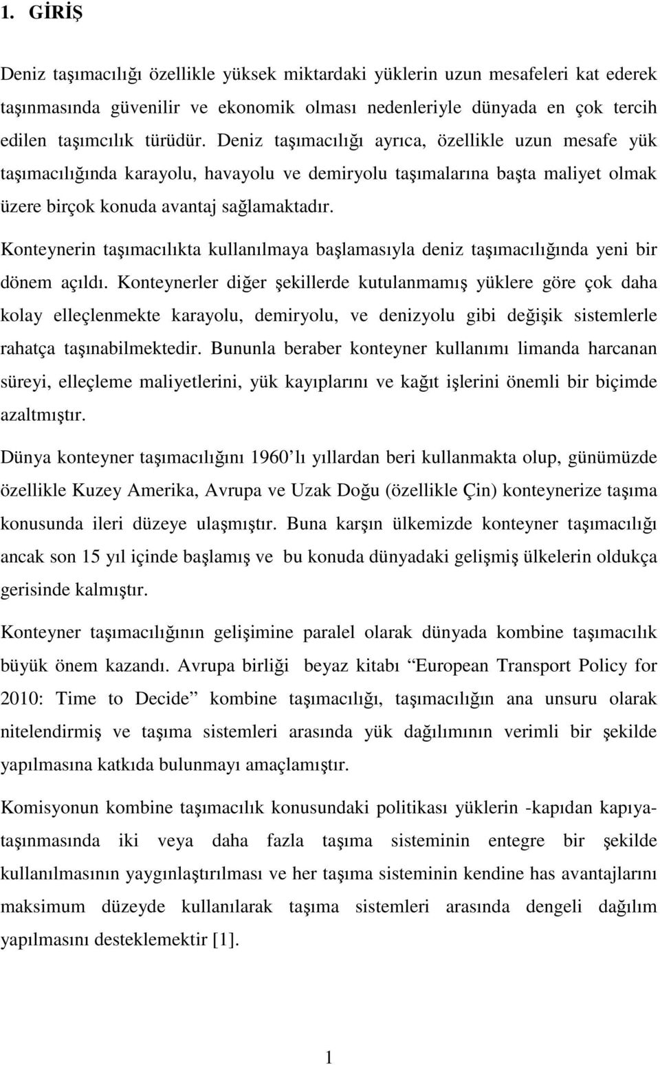 Konteynerin taşımacılıkta kullanılmaya başlamasıyla deniz taşımacılığında yeni bir dönem açıldı.