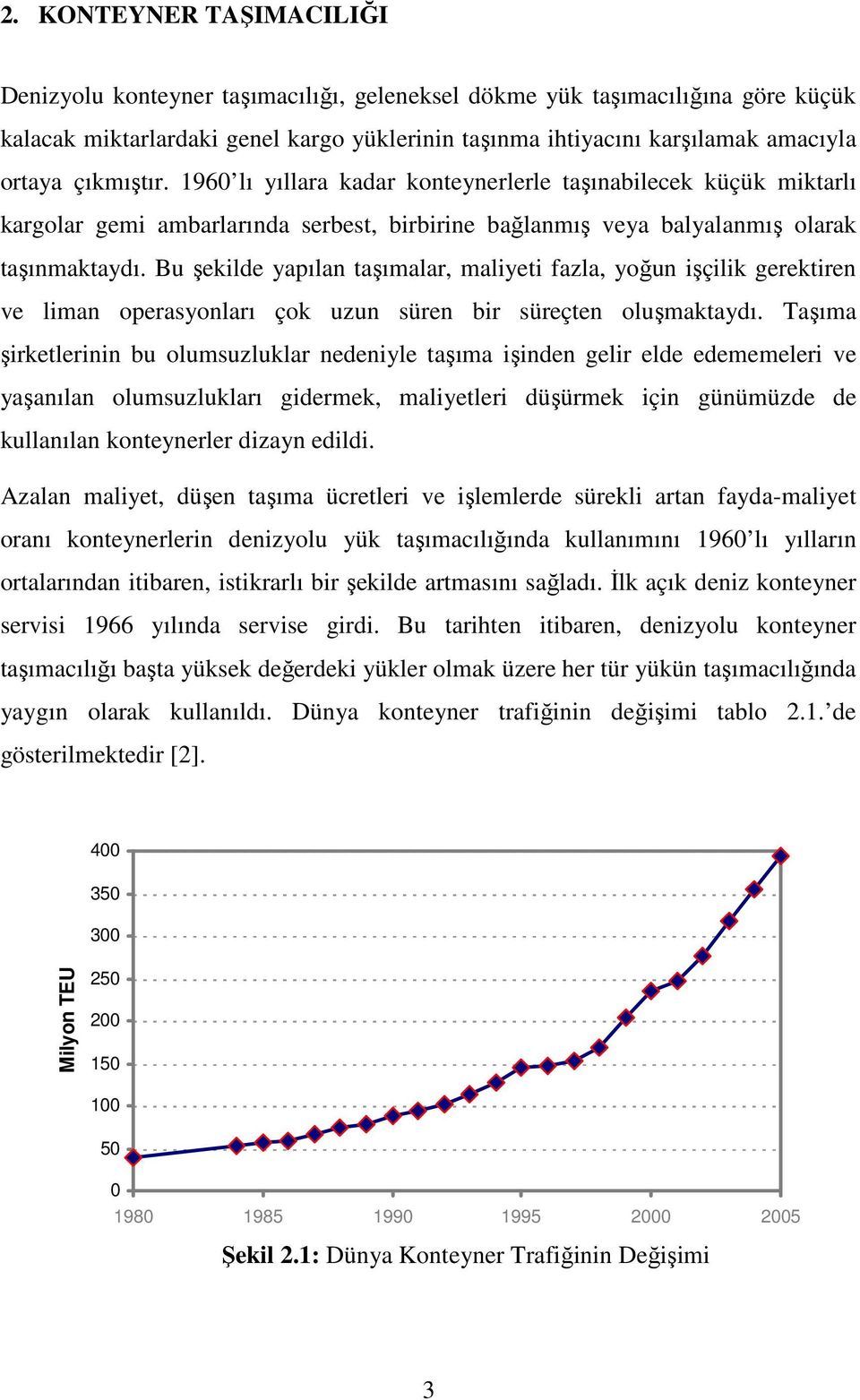 Bu şekilde yapılan taşımalar, maliyeti fazla, yoğun işçilik gerektiren ve liman operasyonları çok uzun süren bir süreçten oluşmaktaydı.