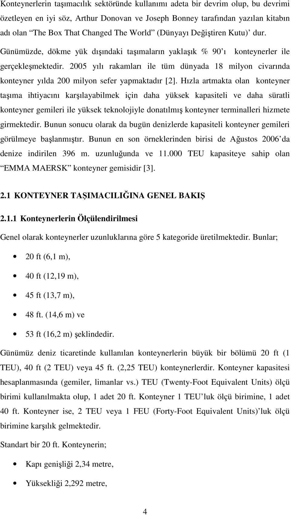 2005 yılı rakamları ile tüm dünyada 18 milyon civarında konteyner yılda 200 milyon sefer yapmaktadır [2].