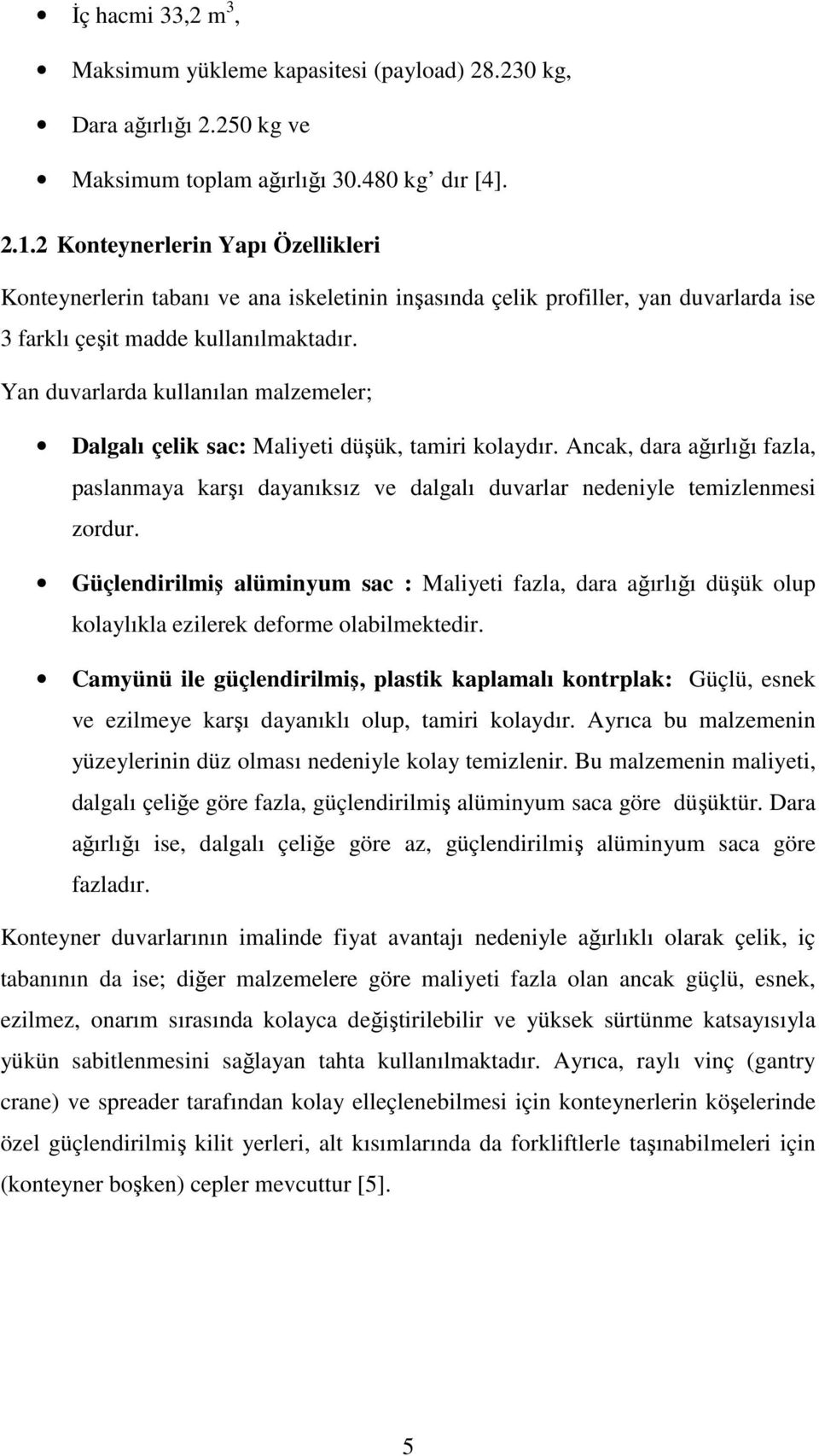 Yan duvarlarda kullanılan malzemeler; Dalgalı çelik sac: Maliyeti düşük, tamiri kolaydır. Ancak, dara ağırlığı fazla, paslanmaya karşı dayanıksız ve dalgalı duvarlar nedeniyle temizlenmesi zordur.