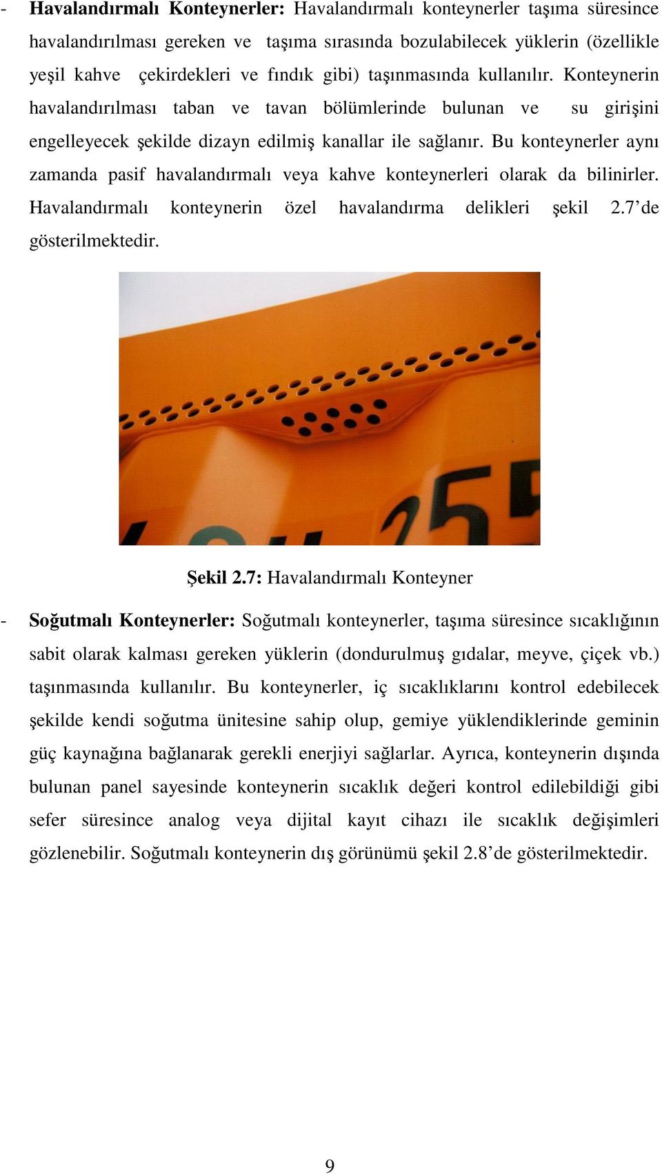 Bu konteynerler aynı zamanda pasif havalandırmalı veya kahve konteynerleri olarak da bilinirler. Havalandırmalı konteynerin özel havalandırma delikleri şekil 2.7 de gösterilmektedir. Şekil 2.