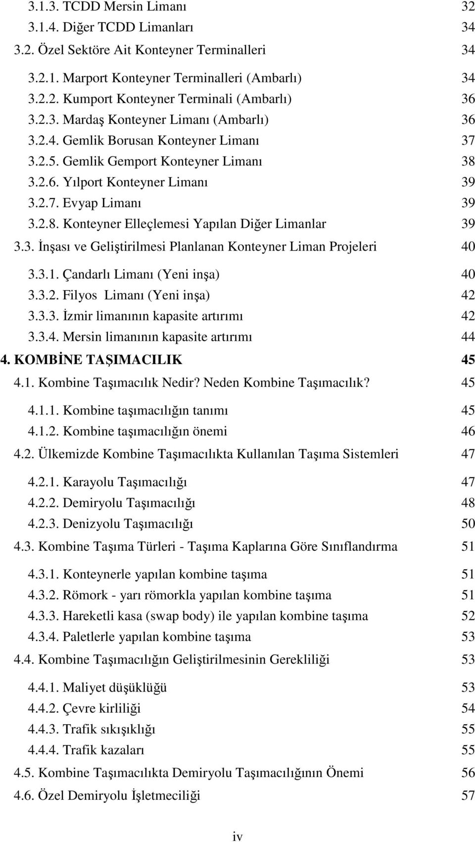 3. İnşası ve Geliştirilmesi Planlanan Konteyner Liman Projeleri 40 3.3.1. Çandarlı Limanı (Yeni inşa) 40 3.3.2. Filyos Limanı (Yeni inşa) 42 3.3.3. İzmir limanının kapasite artırımı 42 3.3.4. Mersin limanının kapasite artırımı 44 4.