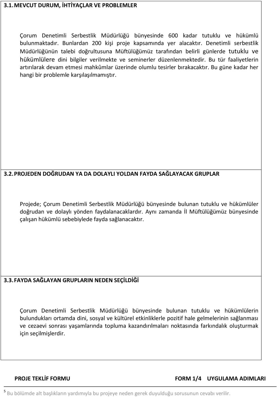 Bu tür faaliyetlerin artırılarak devam etmesi mahkûmlar üzerinde olumlu tesirler bırakacaktır. Bu güne kadar her hangi bir problemle karşılaşılmamıştır. 3.2.