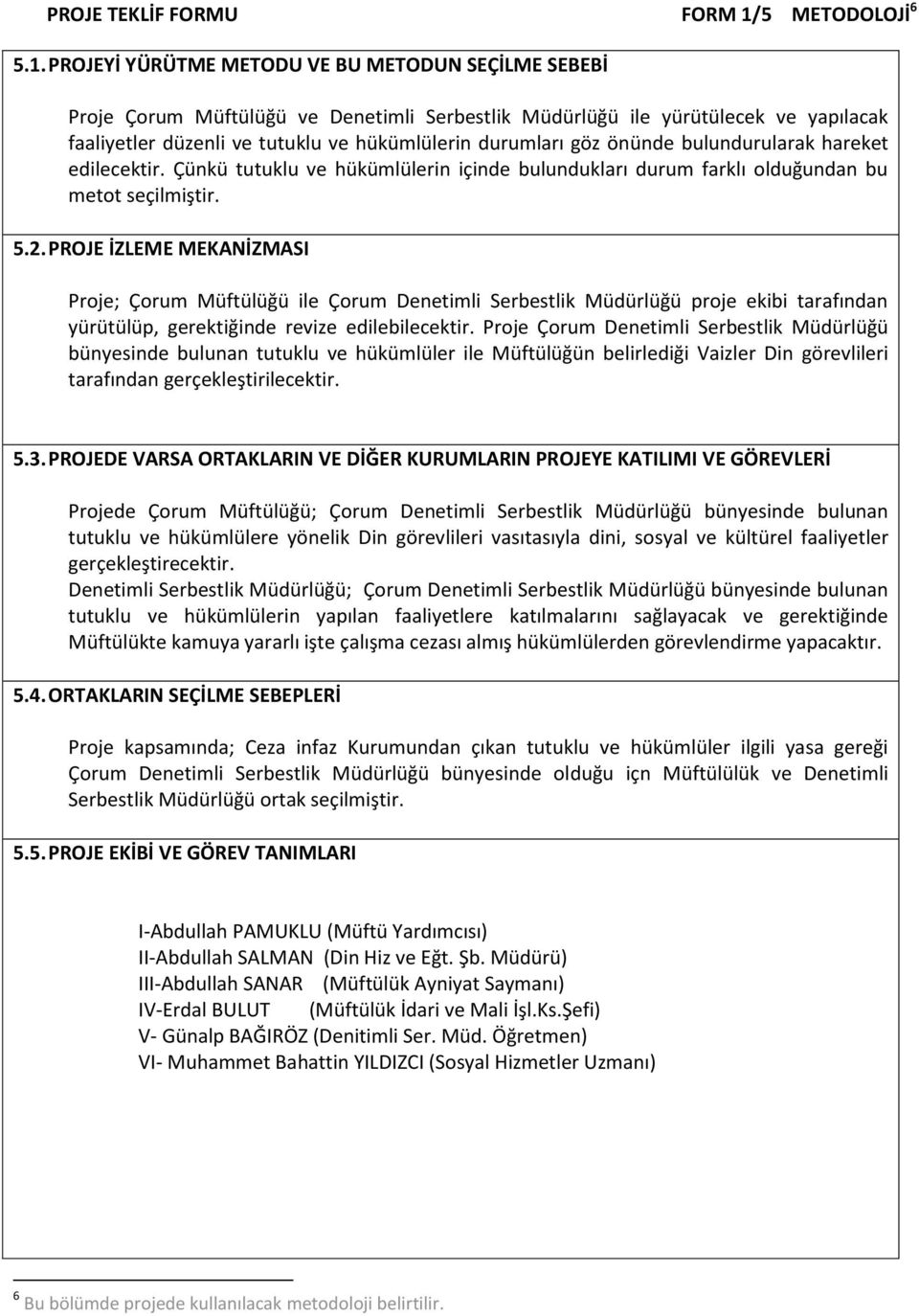 PROJEYİ YÜRÜTME METODU VE BU METODUN SEÇİLME SEBEBİ Proje Çorum Müftülüğü ve Denetimli Serbestlik Müdürlüğü ile yürütülecek ve yapılacak faaliyetler düzenli ve tutuklu ve hükümlülerin durumları göz