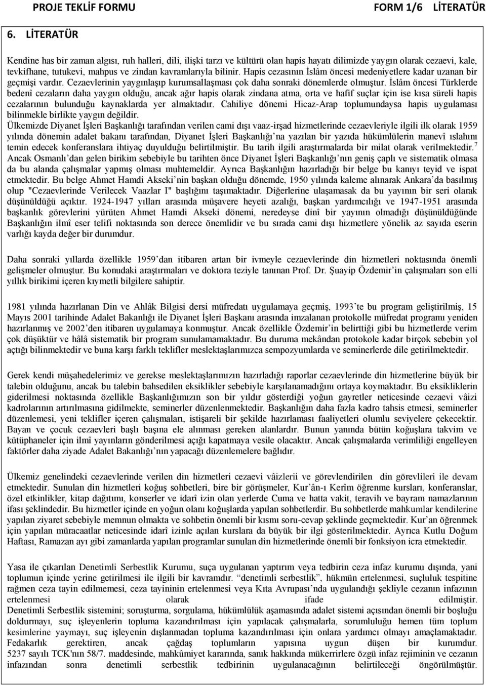 bilinir. Hapis cezasının İslâm öncesi medeniyetlere kadar uzanan bir geçmişi vardır. Cezaevlerinin yaygınlaşıp kurumsallaşması çok daha sonraki dönemlerde olmuştur.