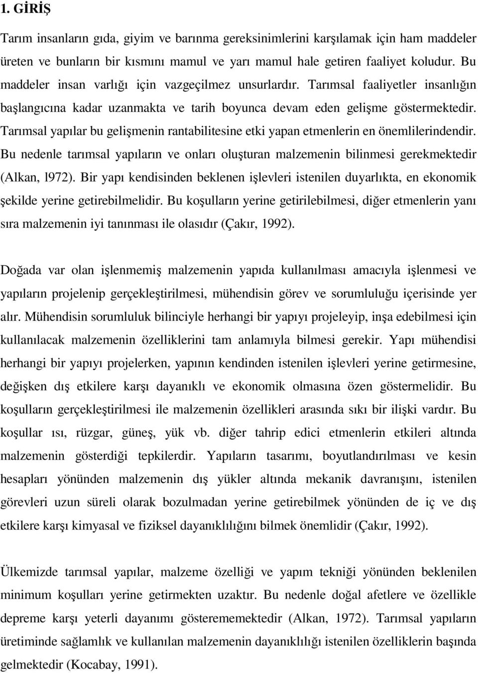 Tarımsal yapılar bu gelişmenin rantabilitesine etki yapan etmenlerin en önemlilerindendir. Bu nedenle tarımsal yapıların ve onları oluşturan malzemenin bilinmesi gerekmektedir (Alkan, l972).