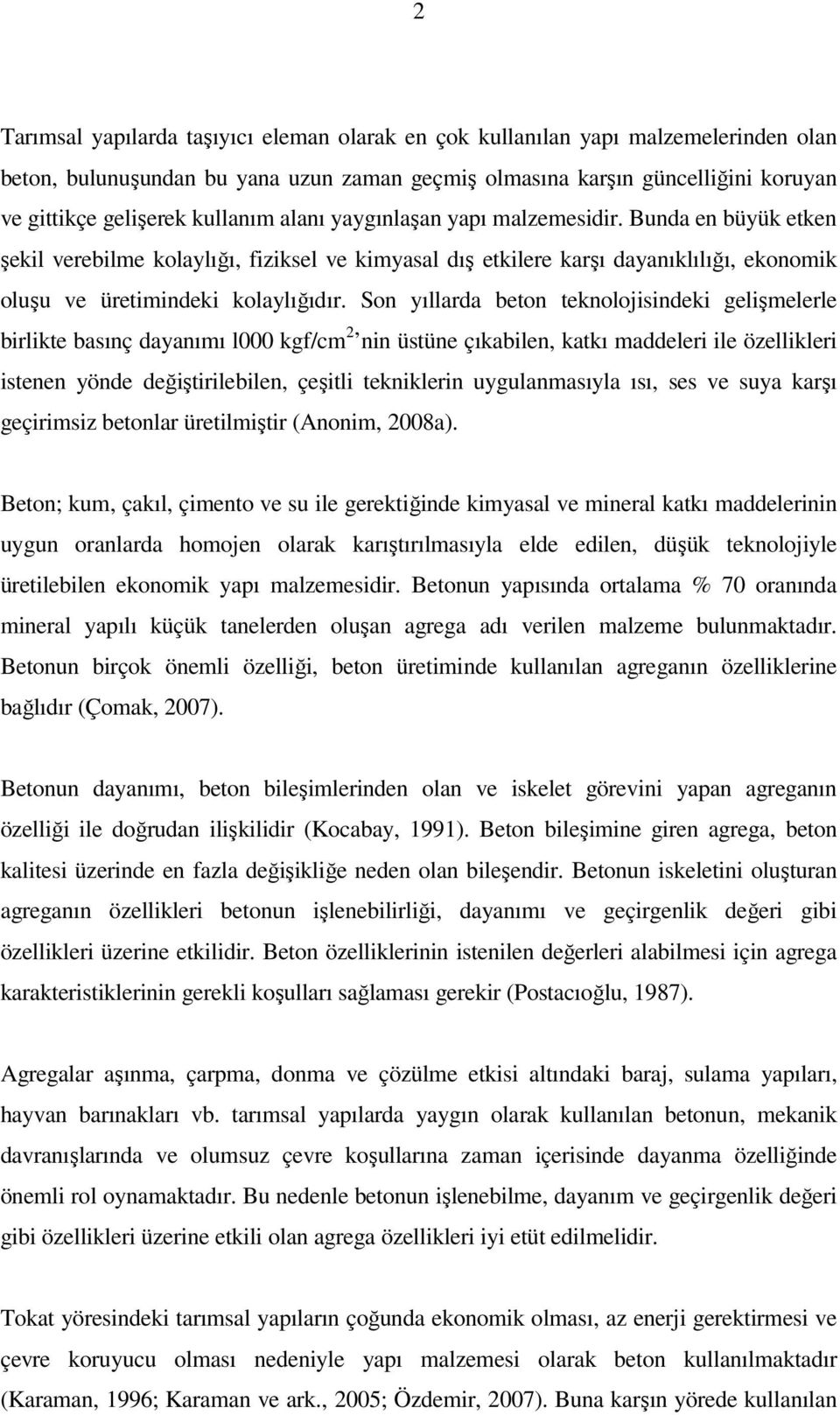 Son yıllarda beton teknolojisindeki gelişmelerle birlikte basınç dayanımı l000 kgf/cm 2 nin üstüne çıkabilen, katkı maddeleri ile özellikleri istenen yönde değiştirilebilen, çeşitli tekniklerin