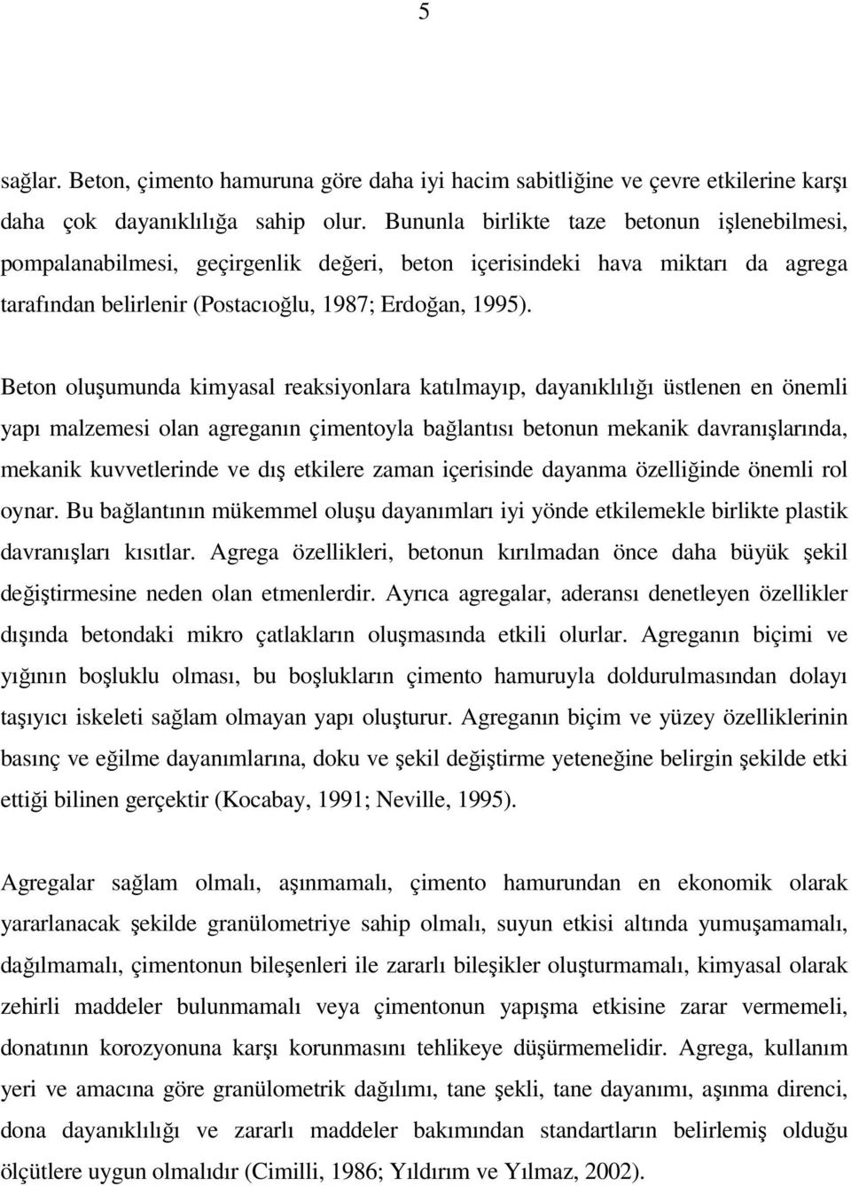 Beton oluşumunda kimyasal reaksiyonlara katılmayıp, dayanıklılığı üstlenen en önemli yapı malzemesi olan agreganın çimentoyla bağlantısı betonun mekanik davranışlarında, mekanik kuvvetlerinde ve dış