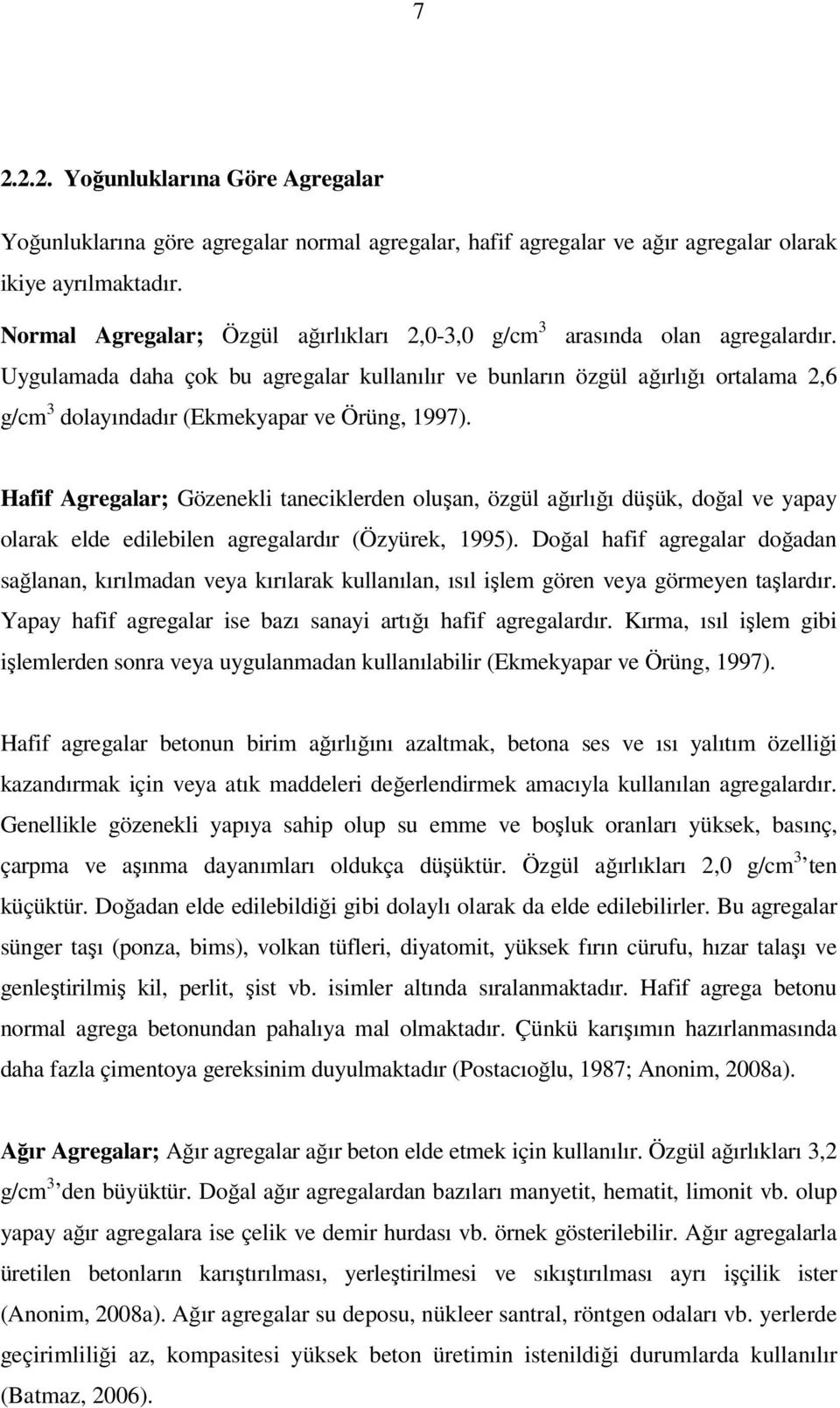 Uygulamada daha çok bu agregalar kullanılır ve bunların özgül ağırlığı ortalama 2,6 g/cm 3 dolayındadır (Ekmekyapar ve Örüng, 1997).