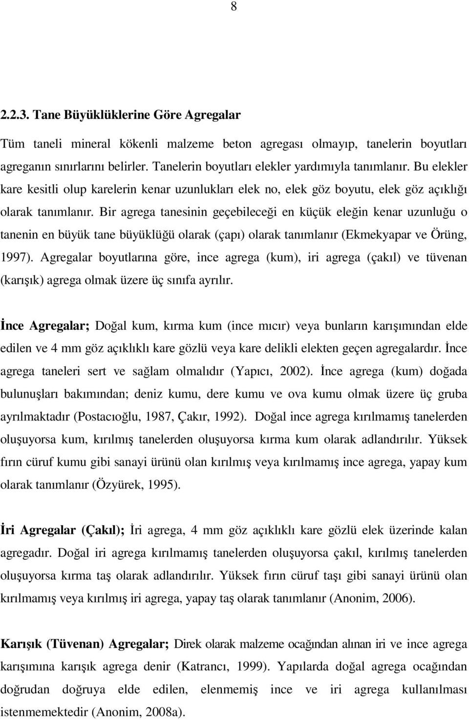 Bir agrega tanesinin geçebileceği en küçük eleğin kenar uzunluğu o tanenin en büyük tane büyüklüğü olarak (çapı) olarak tanımlanır (Ekmekyapar ve Örüng, 1997).