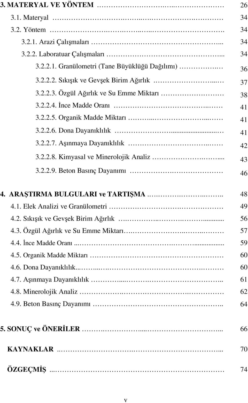 ... 43 3.2.2.9. Beton Basınç Dayanımı. 46 4. ARAŞTIRMA BULGULARI ve TARTIŞMA....... 48 4.1. Elek Analizi ve Granülometri. 49 4.2. Sıkışık ve Gevşek Birim Ağırlık....... 56 4.3. Özgül Ağırlık ve Su Emme Miktarı.