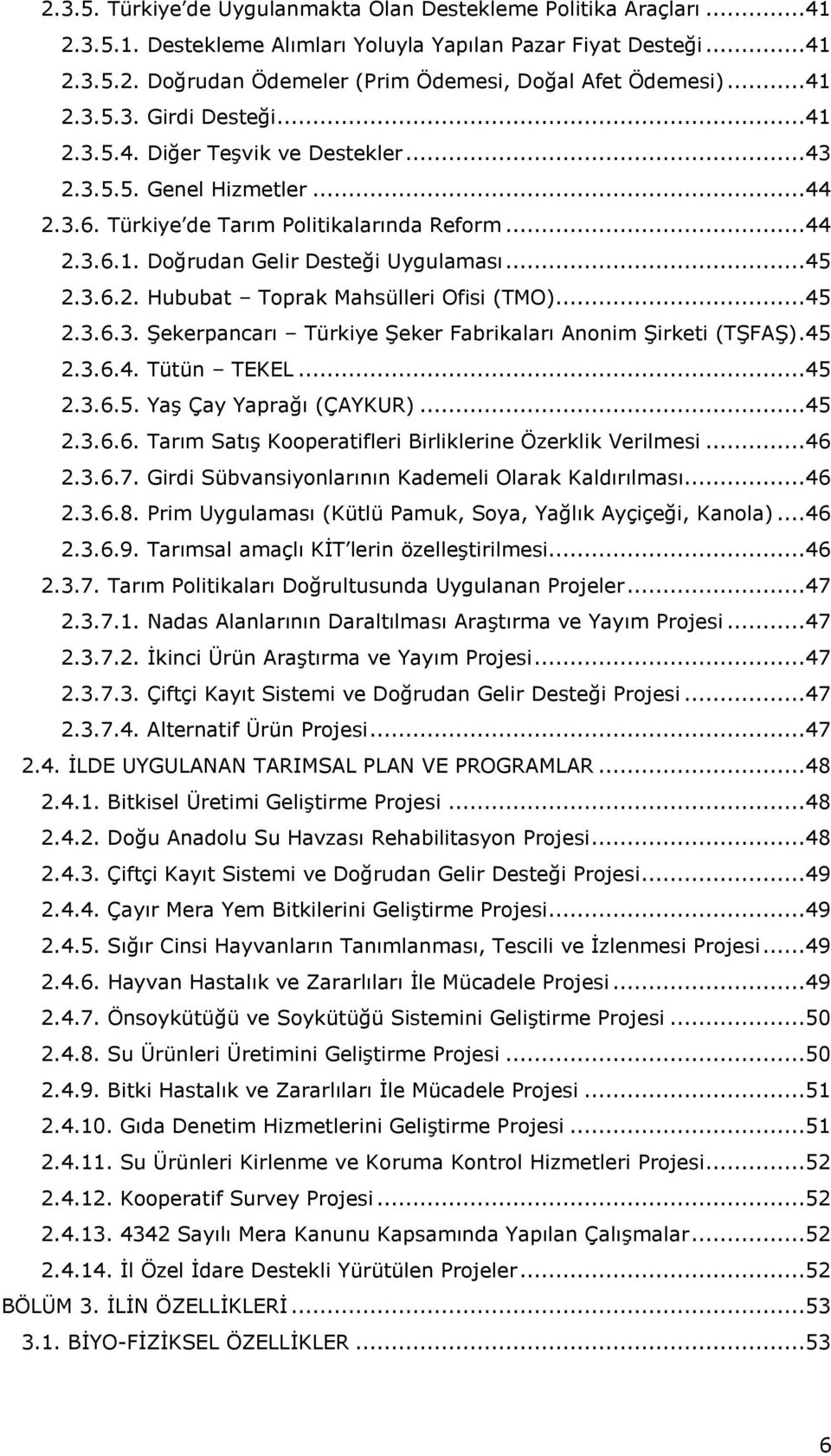 ..45 2.3.6.2. Hububat Toprak Mahsülleri Ofisi (TMO)...45 2.3.6.3. Şekerpancarı Türkiye Şeker Fabrikaları Anonim Şirketi (TŞFAŞ).45 2.3.6.4. Tütün TEKEL...45 2.3.6.5. Yaş Çay Yaprağı (ÇAYKUR)...45 2.3.6.6. Tarım Satış Kooperatifleri Birliklerine Özerklik Verilmesi.