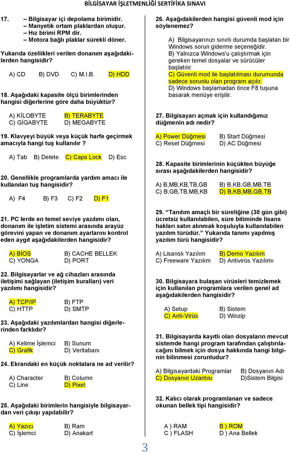 Klavyeyi büyük veya küçük harfe geçirmek amacıyla hangi tuş kullanılır? A) Tab B) Delete C) Caps Lock D) Esc 20. Genellikle programlarda yardım amacı ile kullanılan tuş A) F4 B) F3 C) F2 D) F1 21.