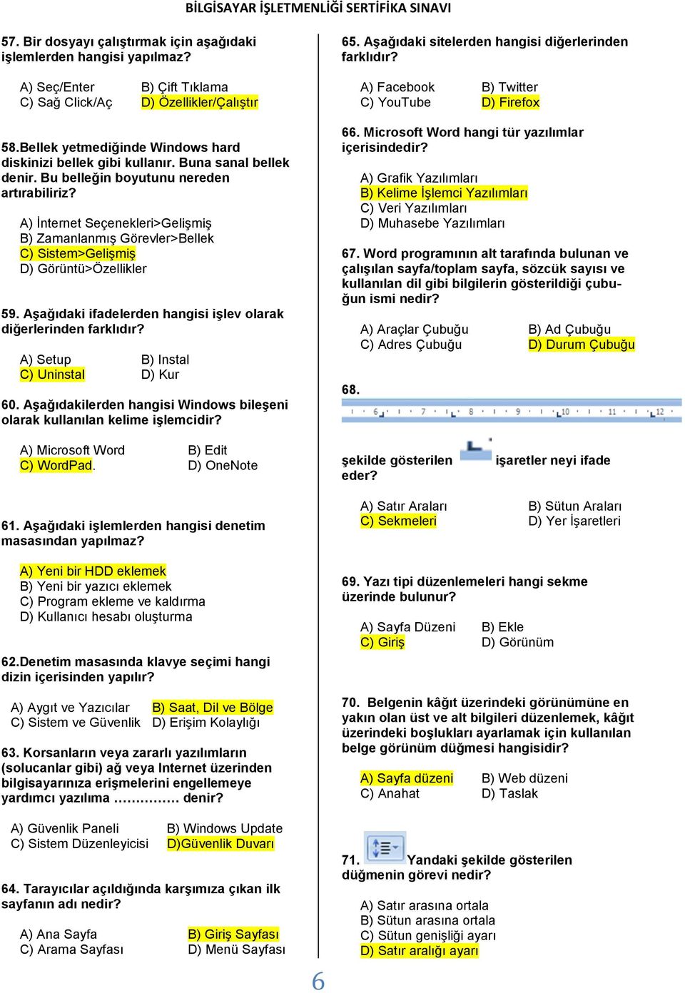 A) İnternet Seçenekleri>Gelişmiş B) Zamanlanmış Görevler>Bellek C) Sistem>Gelişmiş D) Görüntü>Özellikler 59. Aşağıdaki ifadelerden hangisi işlev olarak diğerlerinden farklıdır?