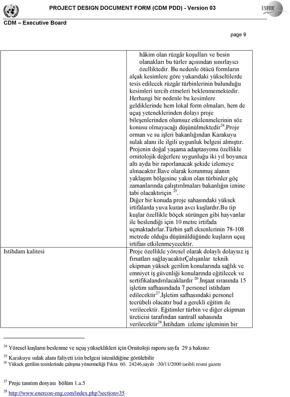 Herhangi bir nedenle bu kesimlere geldiklerinde hem lokal form olmaları, hem de uçuş yeteneklerinden dolayı proje bileşenlerinden olumsuz etkilenmelerinin söz konusu olmayacağı düşünülmektedir 24.