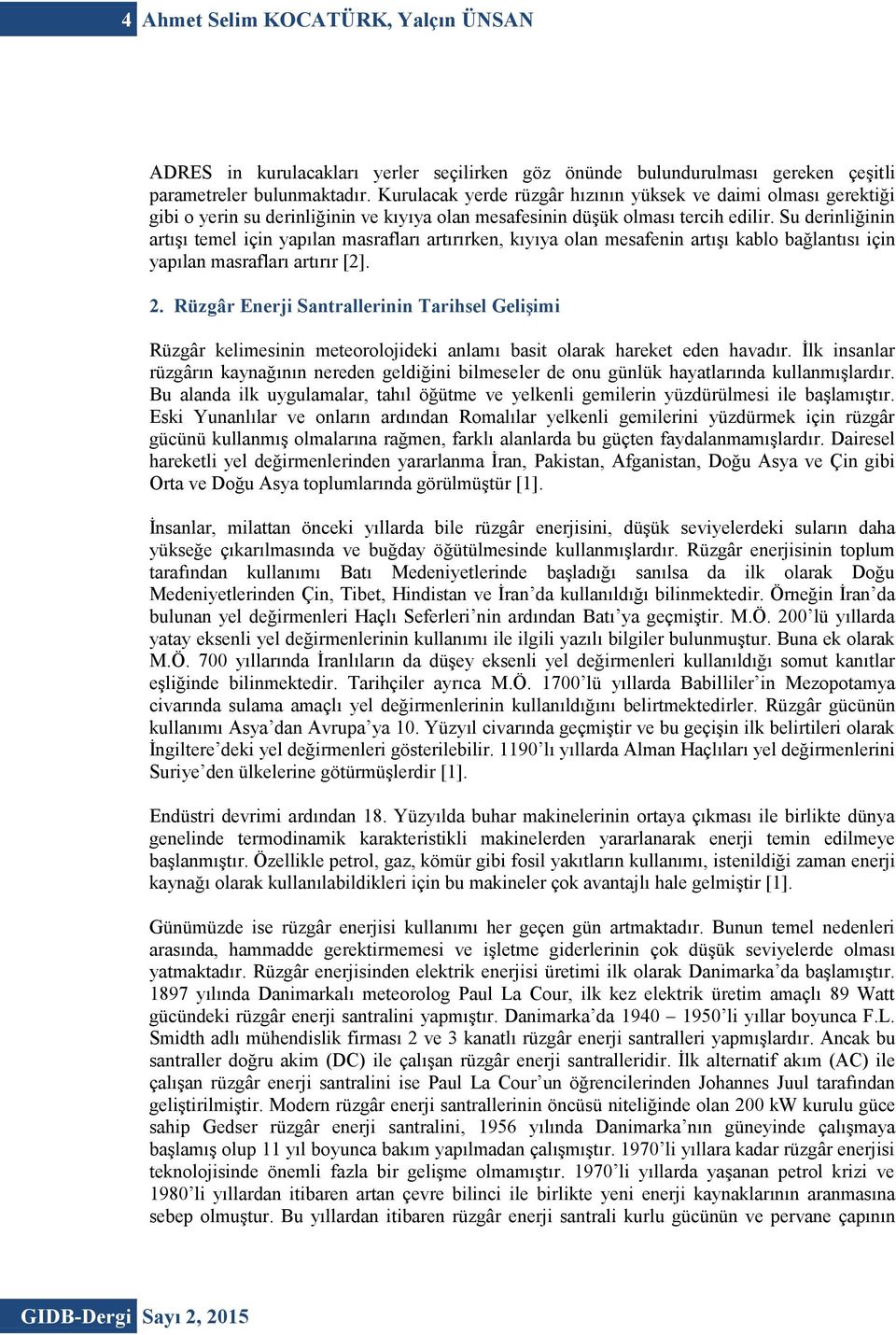 Su derinliğinin artışı temel için yapılan masrafları artırırken, kıyıya olan mesafenin artışı kablo bağlantısı için yapılan masrafları artırır [2]. 2.