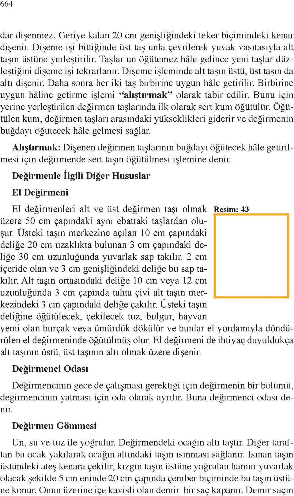 Birbirine uygun hâline getirme işlemi alıştırmak olarak tabir edilir. Bunu için yerine yerleştirilen değirmen taşlarında ilk olarak sert kum öğütülür.