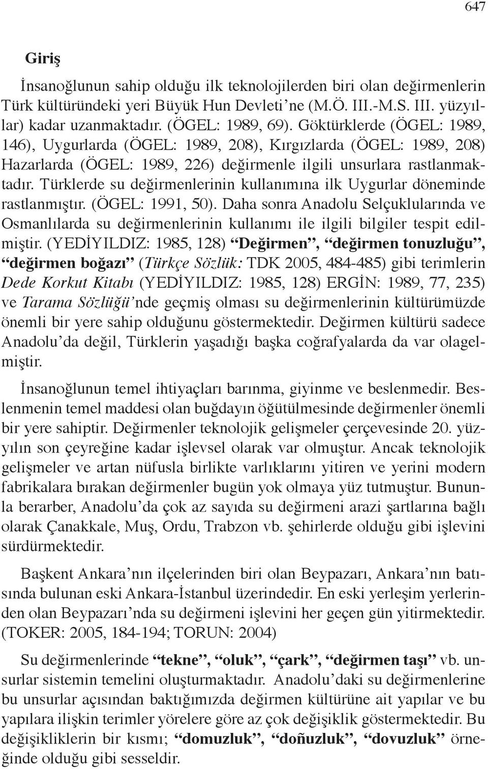 Türklerde su değirmenlerinin kullanımına ilk Uygurlar döneminde rastlanmıştır. (ÖGEL: 1991, 50).