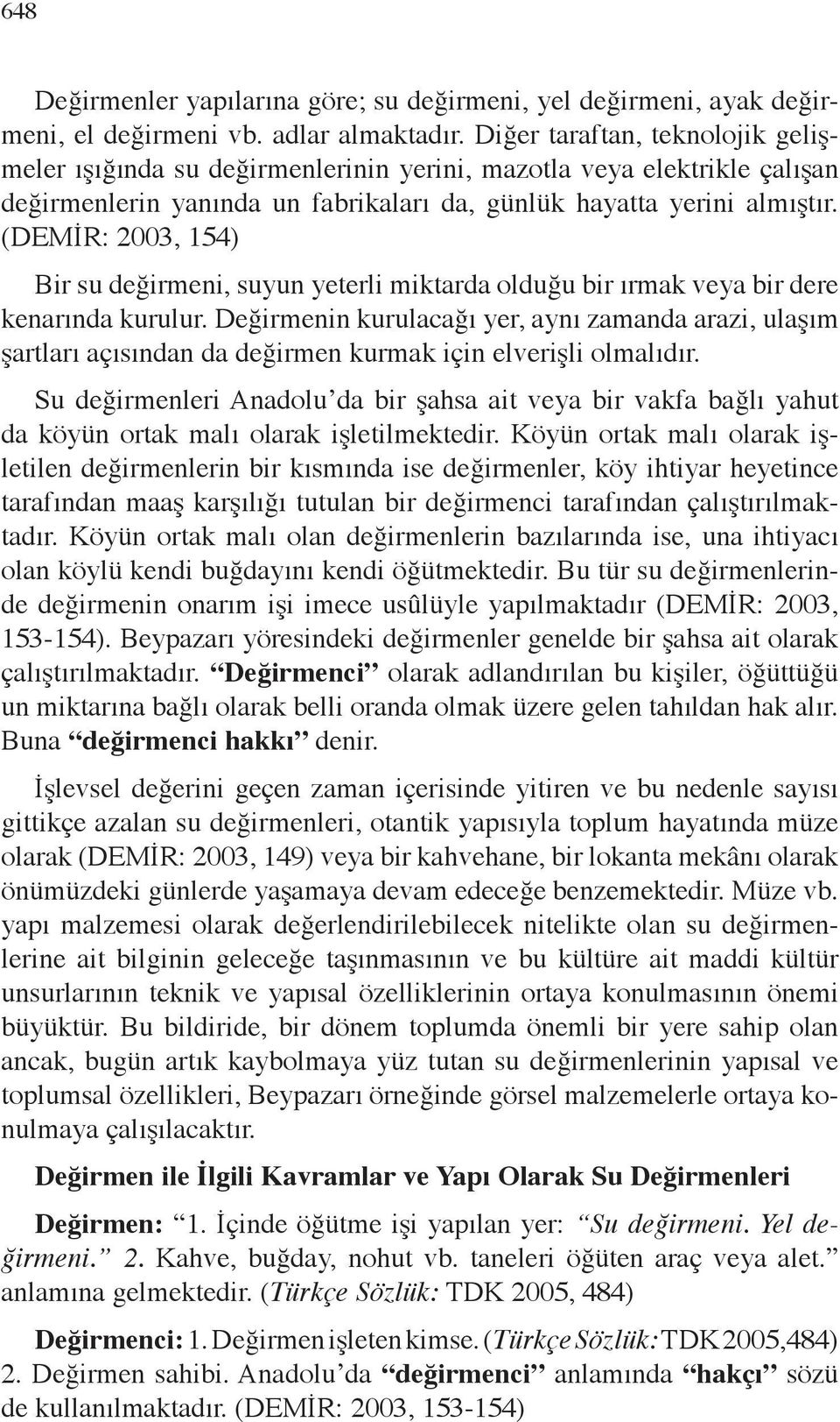 (DEMİR: 2003, 154) Bir su değirmeni, suyun yeterli miktarda olduğu bir ırmak veya bir dere kenarında kurulur.