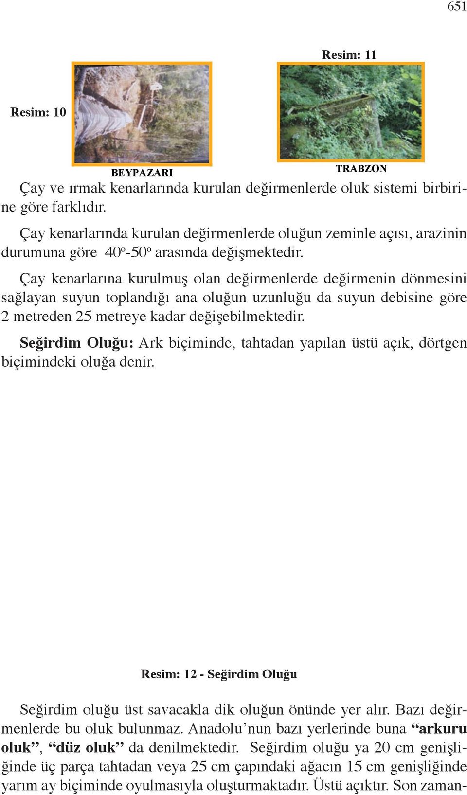 Ana oluk saç veya son dönemlerde 651 olduğu gibi betondan yapılır.