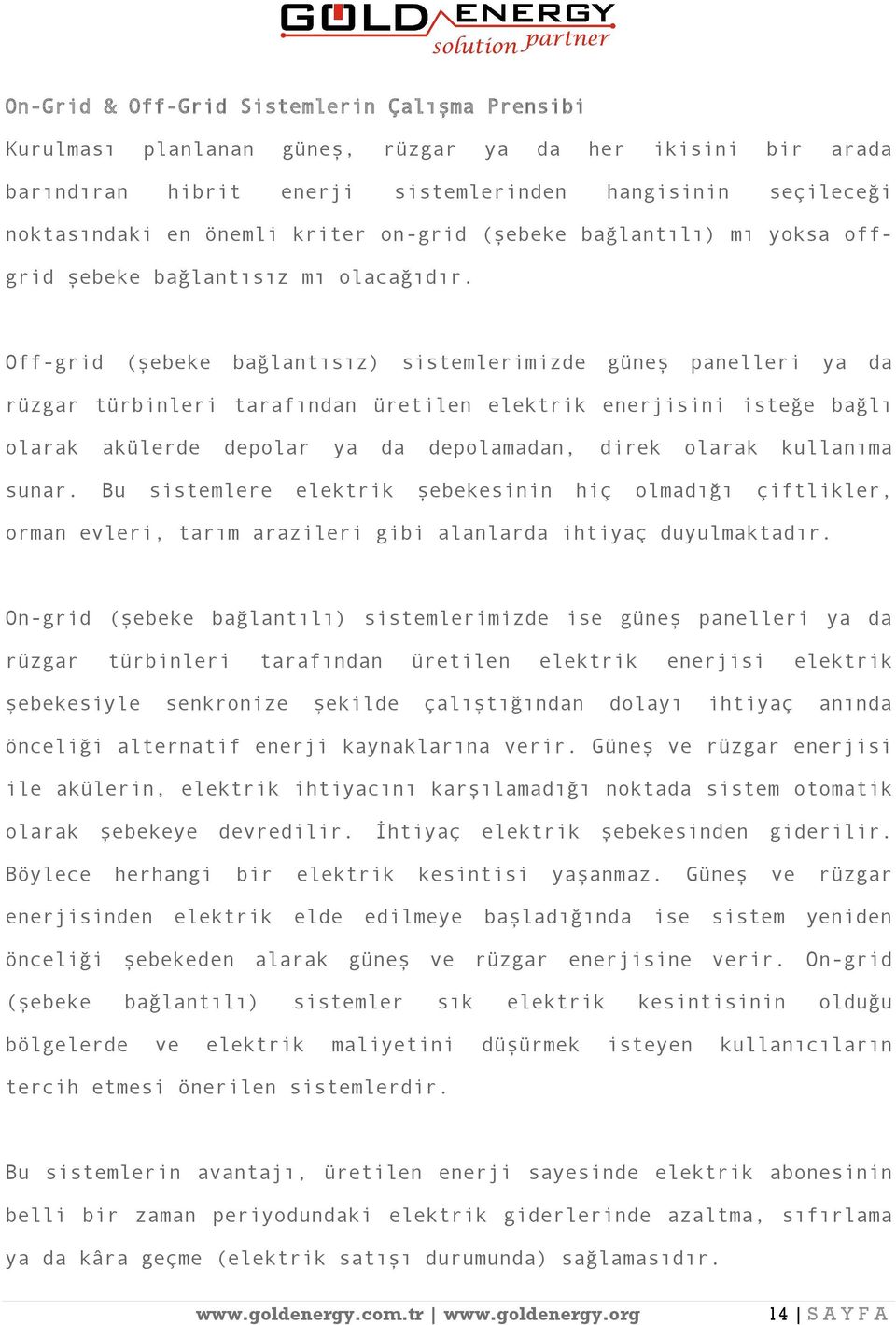 Off-grid (şebeke bağlantısız) sistemlerimizde güneş panelleri ya da rüzgar türbinleri tarafından üretilen elektrik enerjisini isteğe bağlı olarak akülerde depolar ya da depolamadan, direk olarak