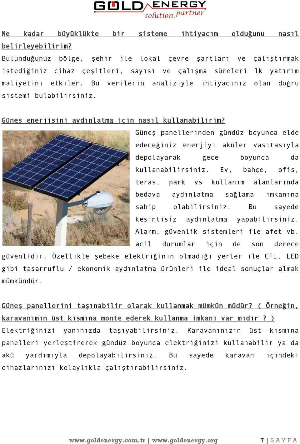 Bu verilerin analiziyle ihtiyacınız olan doğru sistemi bulabilirsiniz. Güneş enerjisini aydınlatma için nasıl kullanabilirim?