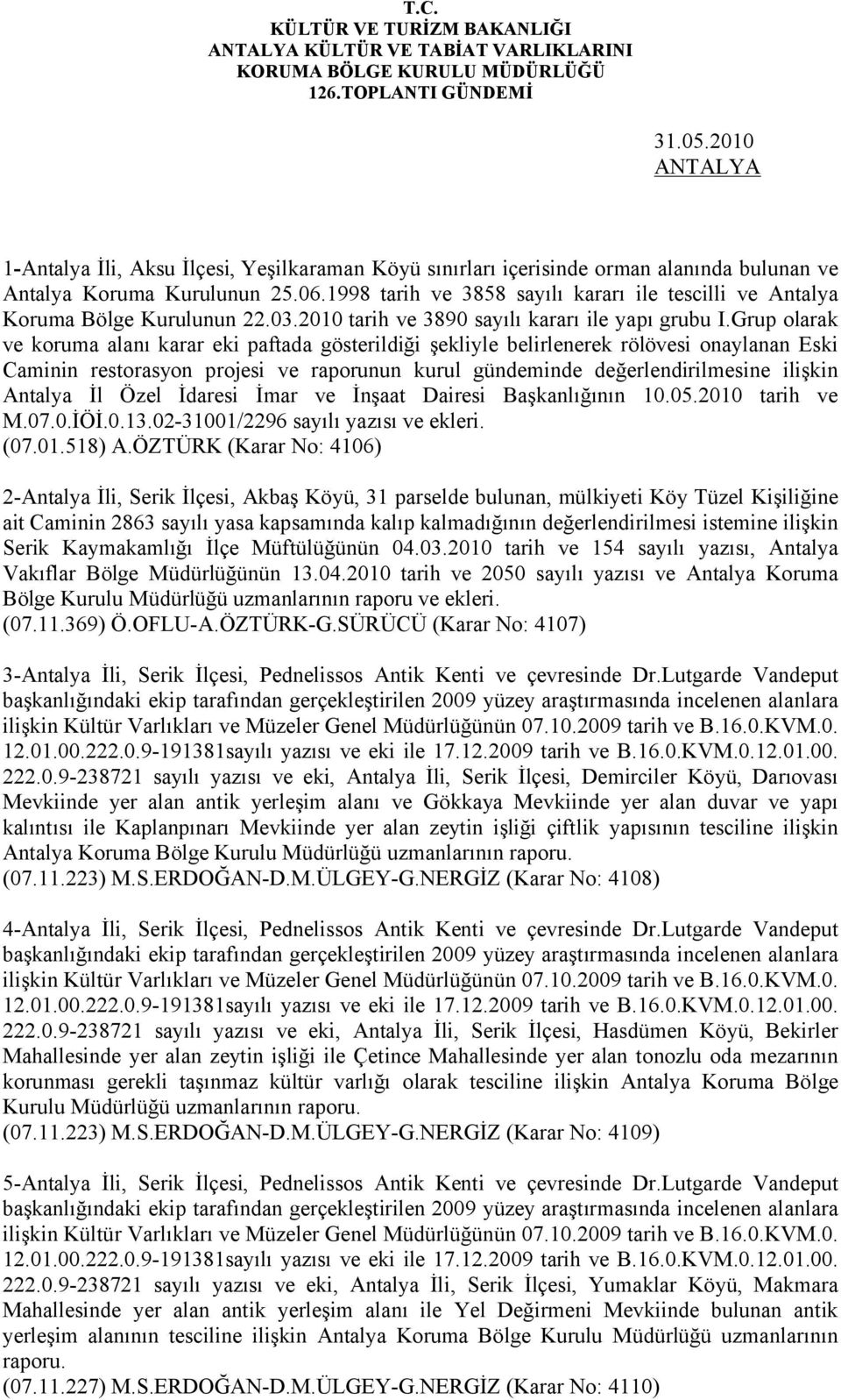 Grup olarak ve koruma alanı karar eki paftada gösterildiği şekliyle belirlenerek rölövesi onaylanan Eski Caminin restorasyon projesi ve raporunun kurul gündeminde değerlendirilmesine ilişkin Antalya