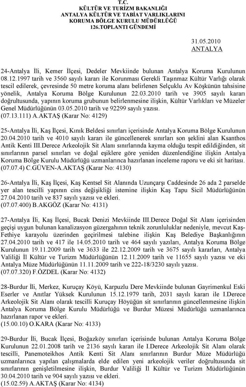 Koruma Bölge Kurulunun 22.03.2010 tarih ve 3905 sayılı kararı doğrultusunda, yapının koruma grubunun belirlenmesine ilişkin, Kültür Varlıkları ve Müzeler Genel Müdürlüğünün 03.05.2010 tarih ve 92299 sayılı yazısı.