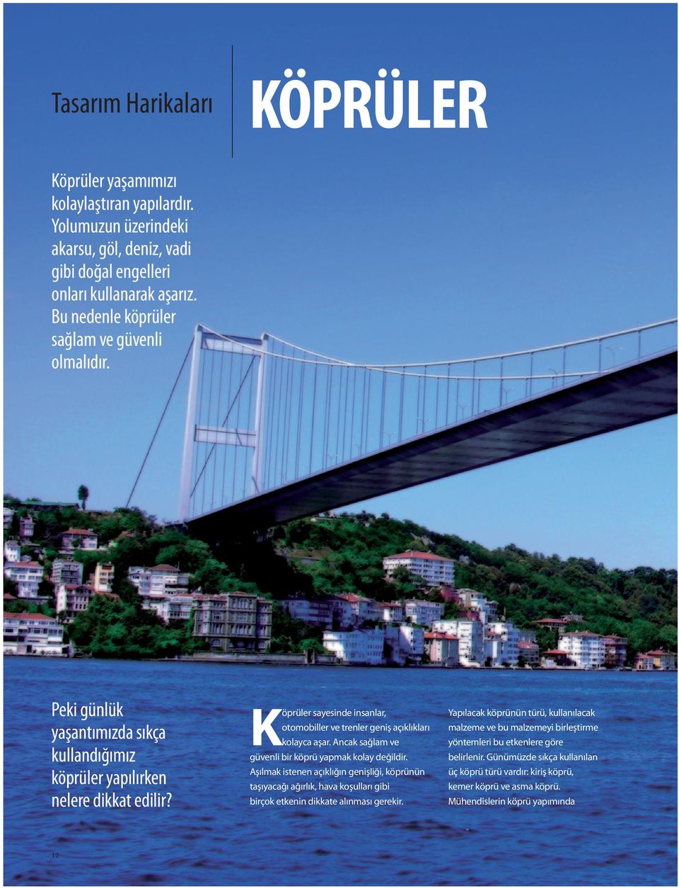 Köprüler sayesinde insanlar, otomobiller ve trenler geniş açıklıkları kolayca aşar. Ancak sağlam ve güvenli bir köprü yapmak kolay değildir.