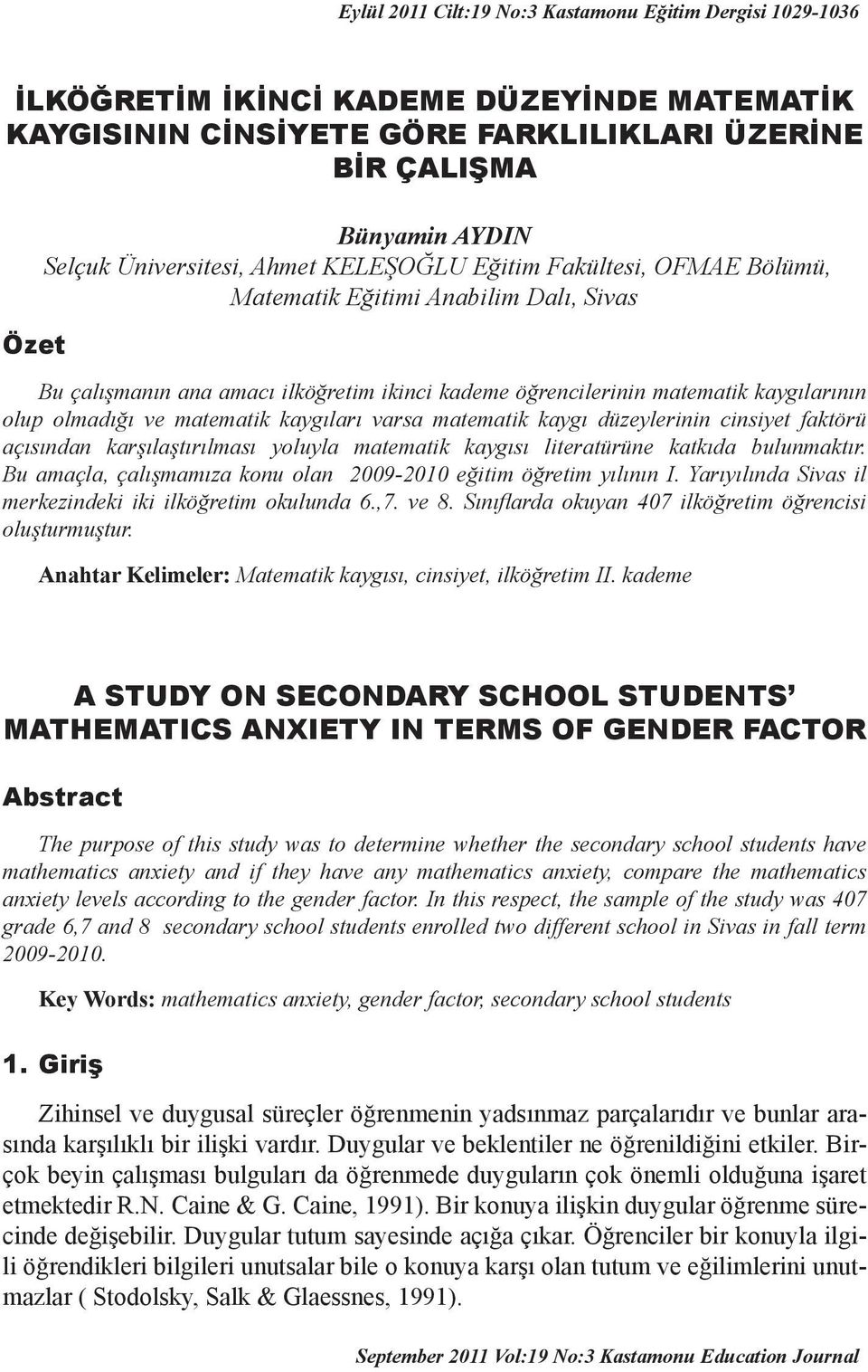 olmadığı ve matematik kaygıları varsa matematik kaygı düzeylerinin cinsiyet faktörü açısından karşılaştırılması yoluyla matematik kaygısı literatürüne katkıda bulunmaktır.