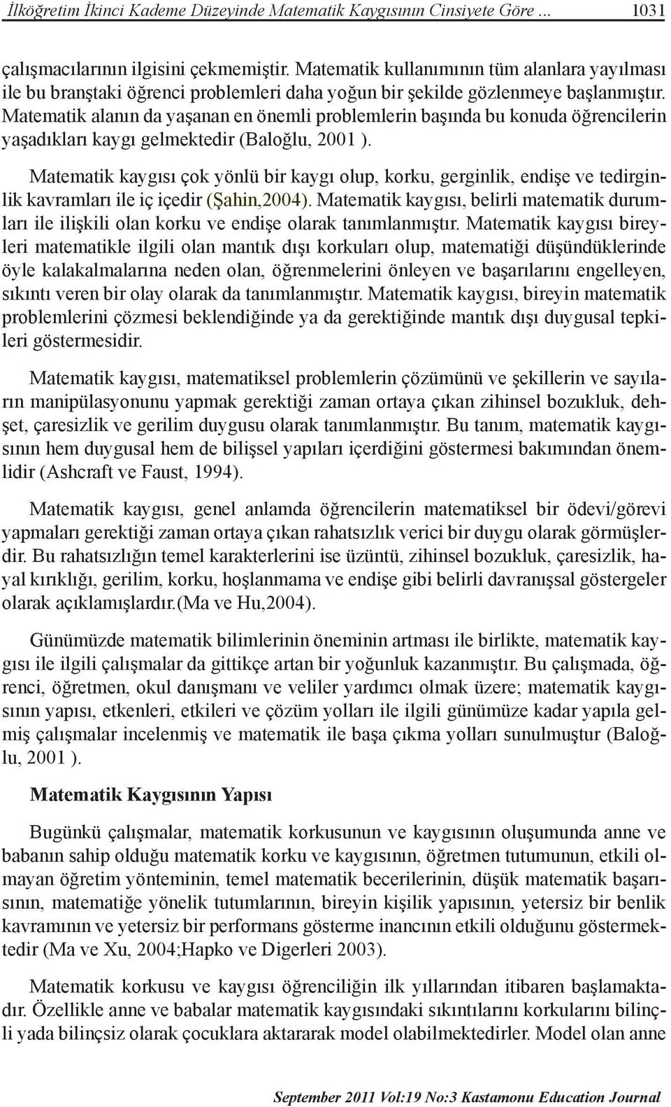 Matematik alanın da yaşanan en önemli problemlerin başında bu konuda öğrencilerin yaşadıkları kaygı gelmektedir (Baloğlu, 2001 ).