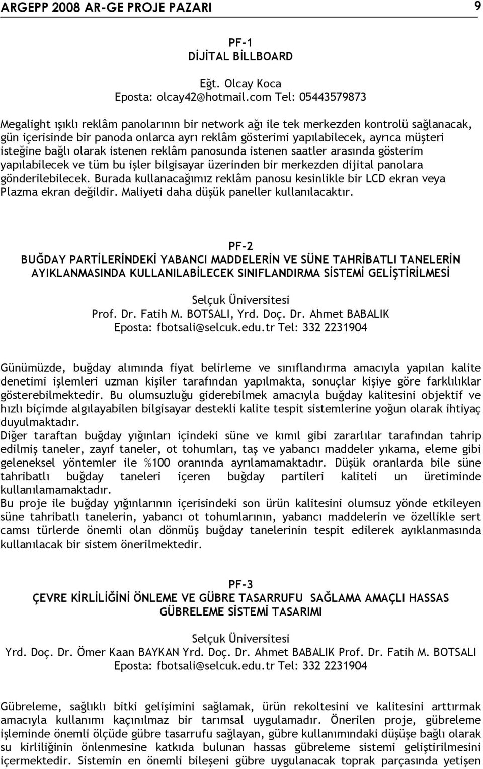 isteğine bağlı olarak istenen reklâm panosunda istenen saatler arasında gösterim yapılabilecek ve tüm bu işler bilgisayar üzerinden bir merkezden dijital panolara gönderilebilecek.