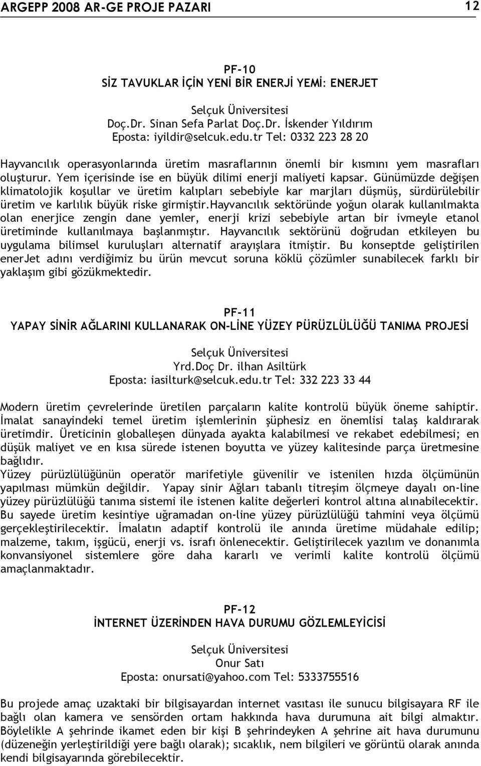 Günümüzde değişen klimatolojik koşullar ve üretim kalıpları sebebiyle kar marjları düşmüş, sürdürülebilir üretim ve karlılık büyük riske girmiştir.