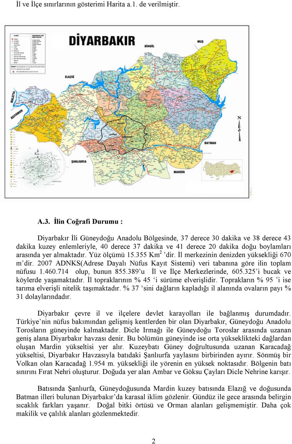 yer almaktadır. Yüz ölçümü 15.355 Km 2 dir. İl merkezinin denizden yüksekliği 670 m dir. 2007 ADNKS(Adrese Dayalı Nüfus Kayıt Sistemi) veri tabanına göre ilin toplam nüfusu 1.460.714 olup, bunun 855.