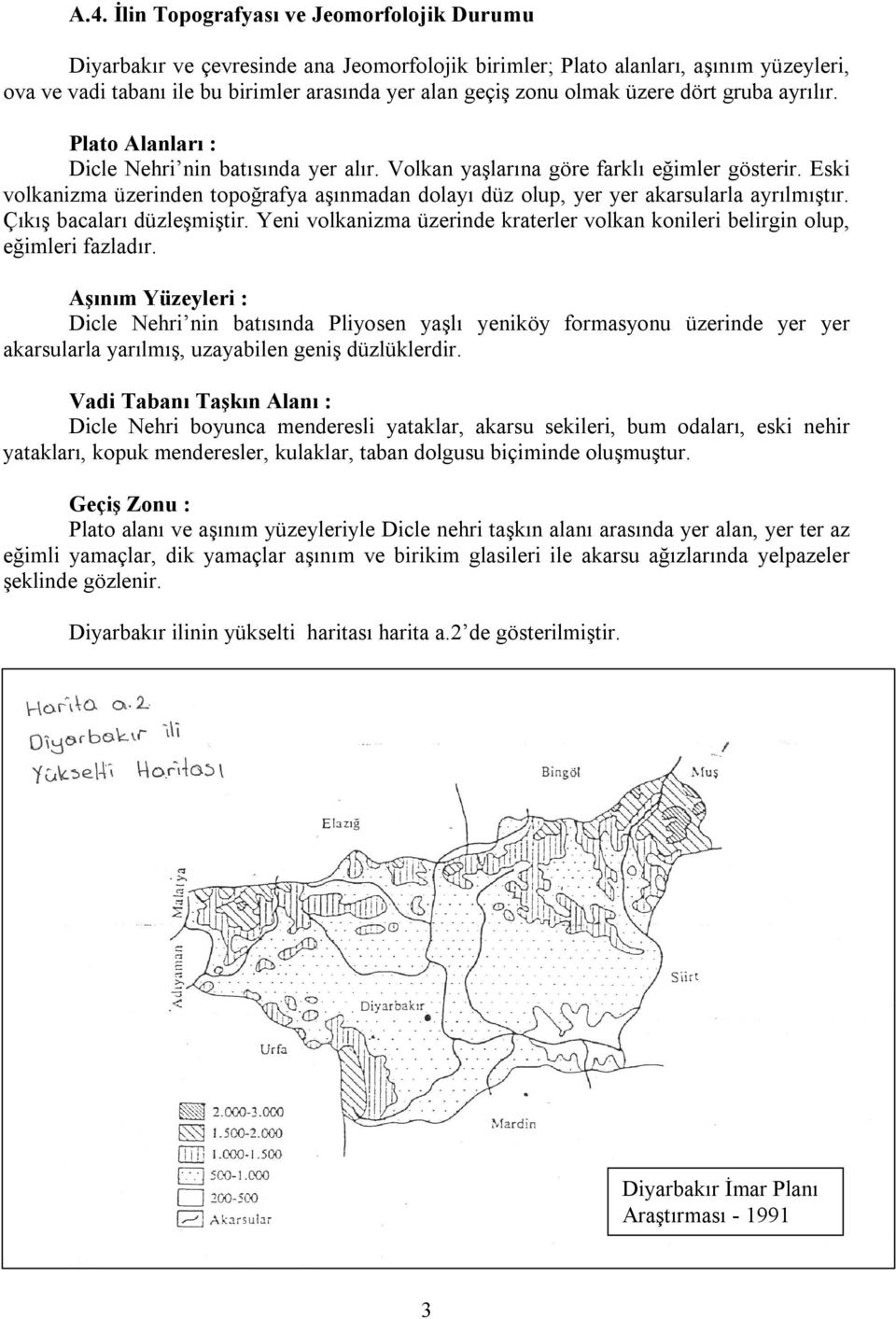 Eski volkanizma üzerinden topoğrafya aşınmadan dolayı düz olup, yer yer akarsularla ayrılmıştır. Çıkış bacaları düzleşmiştir.